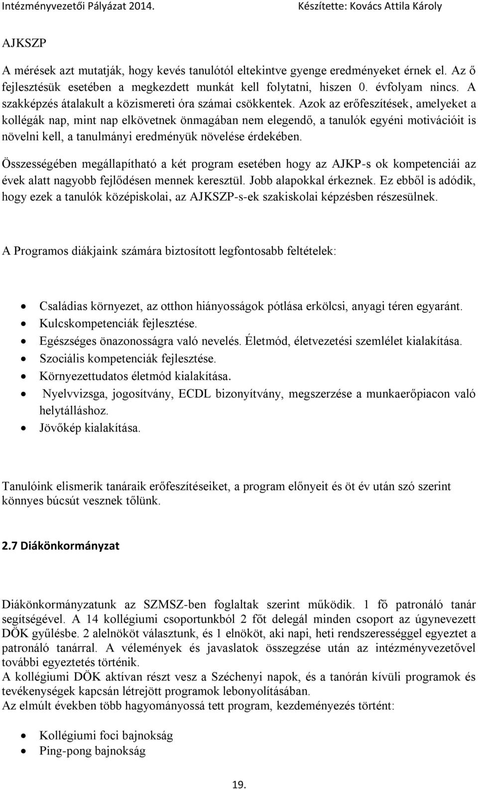 Azok az erőfeszítések, amelyeket a kollégák nap, mint nap elkövetnek önmagában nem elegendő, a tanulók egyéni motivációit is növelni kell, a tanulmányi eredményük növelése érdekében.