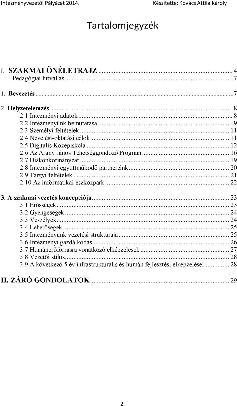 9 Tárgyi feltételek... 21 2.10 Az informatikai eszközpark... 22 3. A szakmai vezetés koncepciója... 23 3.1 Erősségek... 23 3.2 Gyengeségek... 24 3.3 Veszélyek... 24 3.4 Lehetőségek... 25 3.