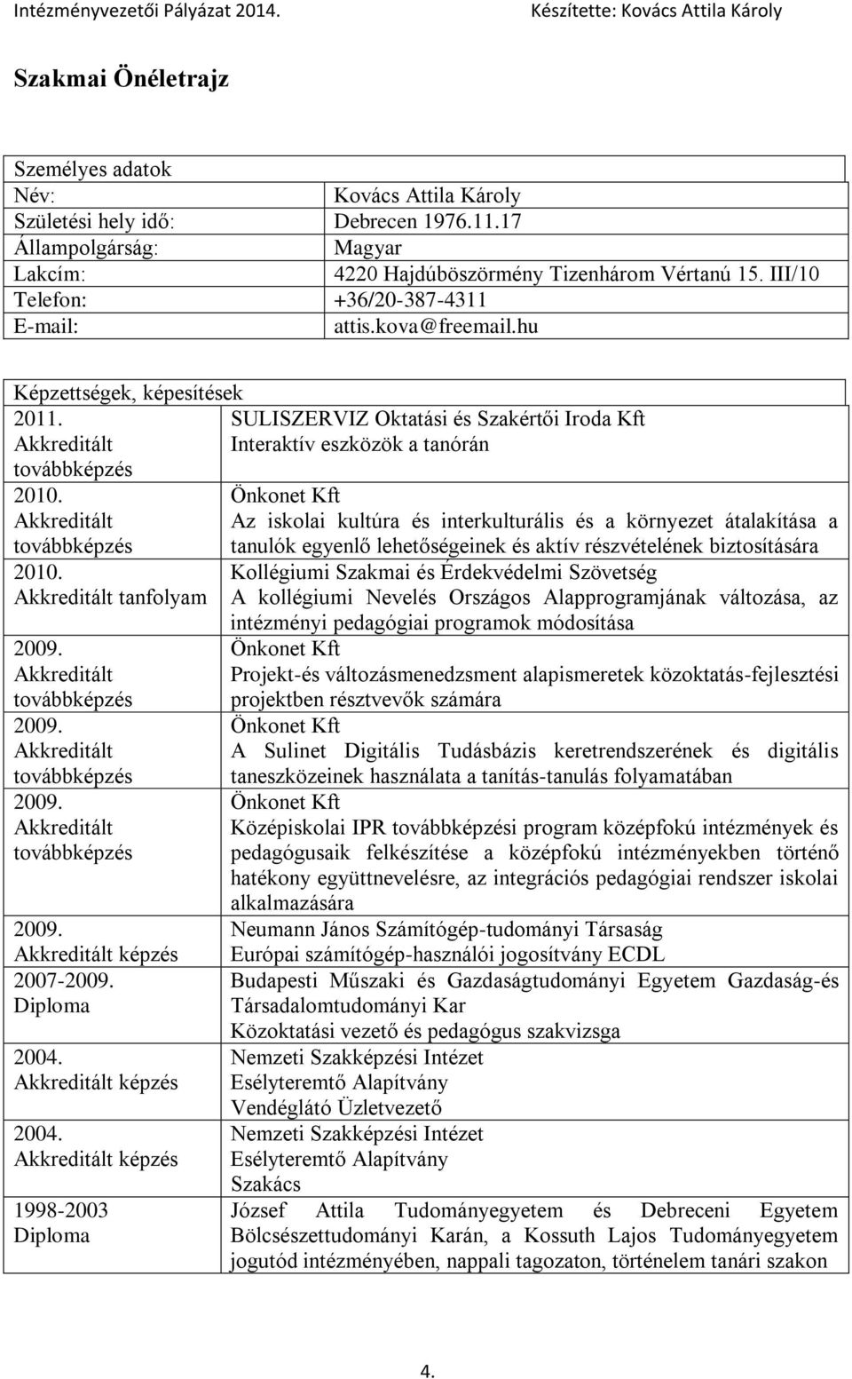 Akkreditált továbbképzés 2009. Akkreditált továbbképzés 2009. Akkreditált továbbképzés 2009. Akkreditált képzés 2007-2009. Diploma 2004. Akkreditált képzés 2004.