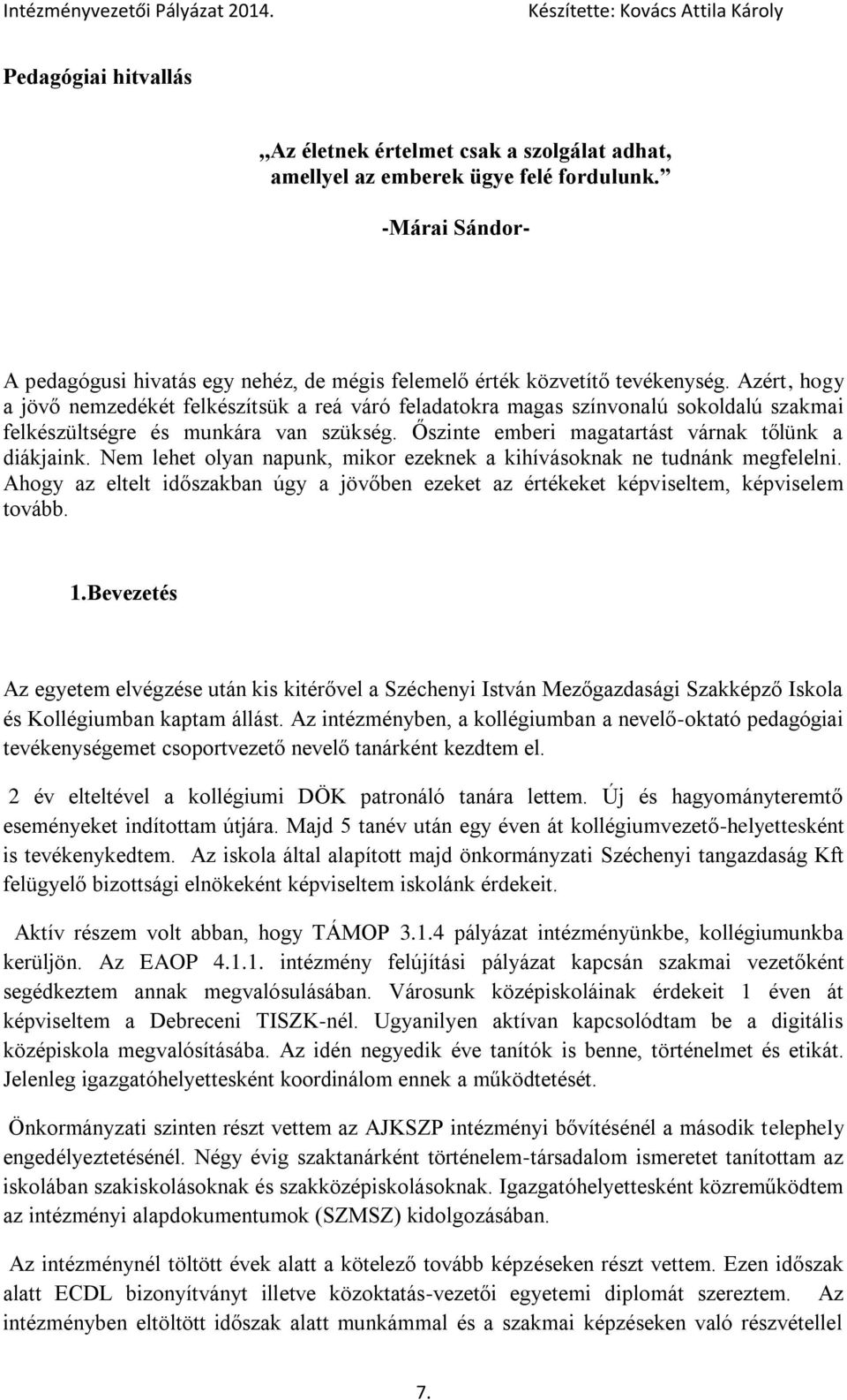 Nem lehet olyan napunk, mikor ezeknek a kihívásoknak ne tudnánk megfelelni. Ahogy az eltelt időszakban úgy a jövőben ezeket az értékeket képviseltem, képviselem tovább. 1.