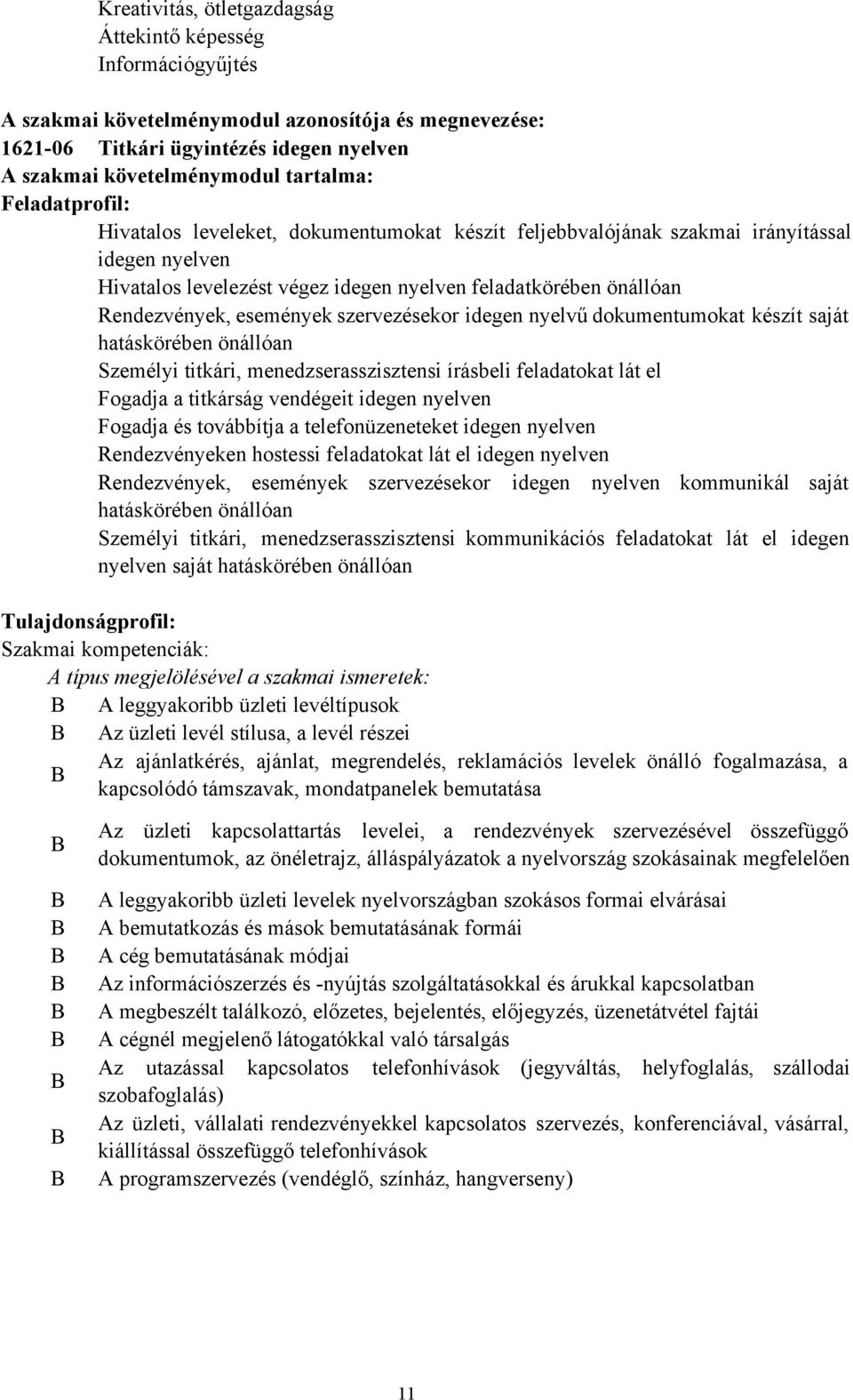 események szervezésekor idegen nyelvű dokumentumokat készít saját hatáskörében önállóan Személyi titkári, menedzserasszisztensi írásbeli feladatokat lát el Fogadja a titkárság vendégeit idegen