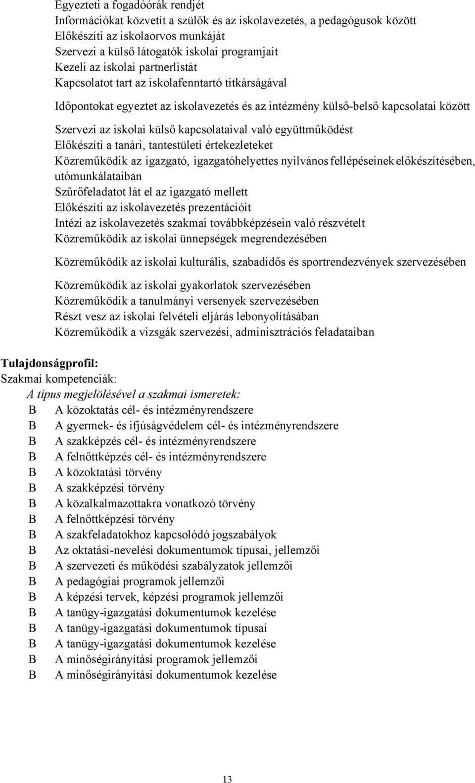 való együttműködést Előkészíti a tanári, tantestületi értekezleteket Közreműködik az igazgató, igazgatóhelyettes nyilvános fellépéseinek előkészítésében, utómunkálataiban Szűrőfeladatot lát el az