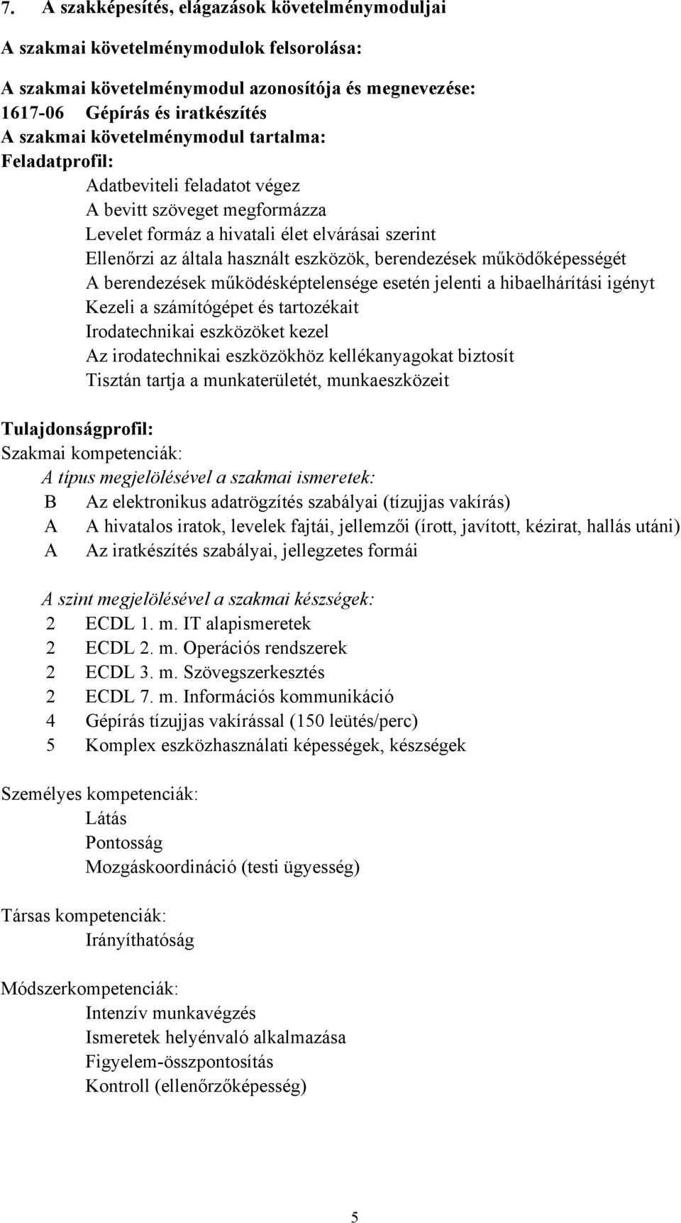 berendezések működőképességét A berendezések működésképtelensége esetén jelenti a hibaelhárítási igényt Kezeli a számítógépet és tartozékait Irodatechnikai eszközöket kezel Az irodatechnikai