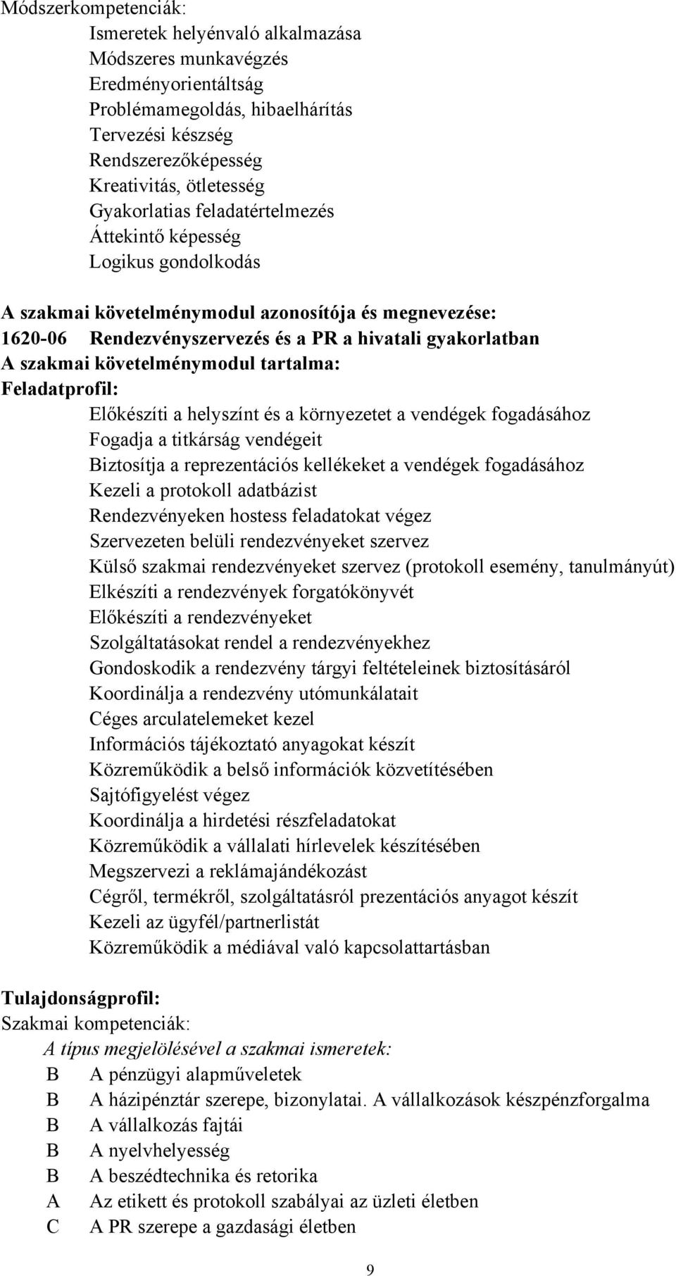 Előkészíti a helyszínt és a környezetet a vendégek fogadásához Fogadja a titkárság vendégeit Biztosítja a reprezentációs kellékeket a vendégek fogadásához Kezeli a protokoll adatbázist Rendezvényeken