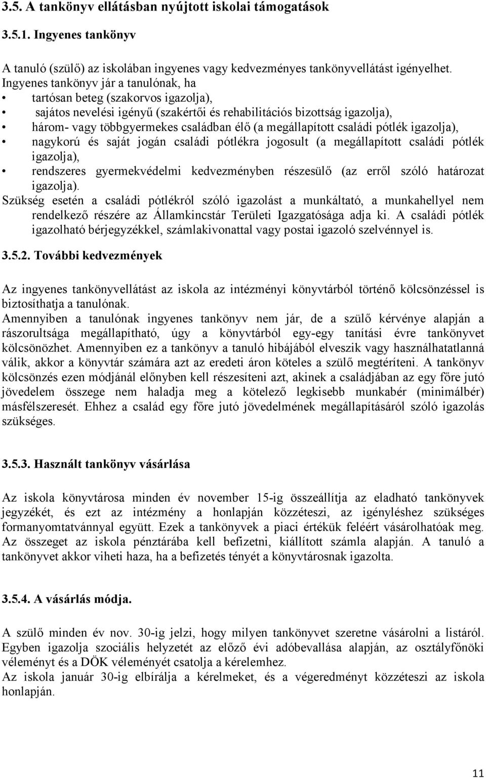 megállapított családi pótlék igazolja), nagykorú és saját jogán családi pótlékra jogosult (a megállapított családi pótlék igazolja), rendszeres gyermekvédelmi kedvezményben részesülő (az erről szóló