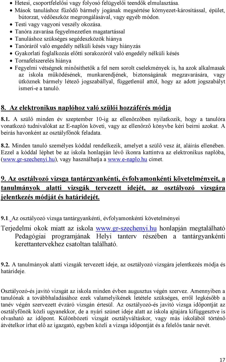 Tanóra zavarása fegyelmezetlen magatartással Tanuláshoz szükséges segédeszközök hiánya Tanóráról való engedély nélküli késés vagy hiányzás Gyakorlati foglalkozás előtti sorakozóról való engedély