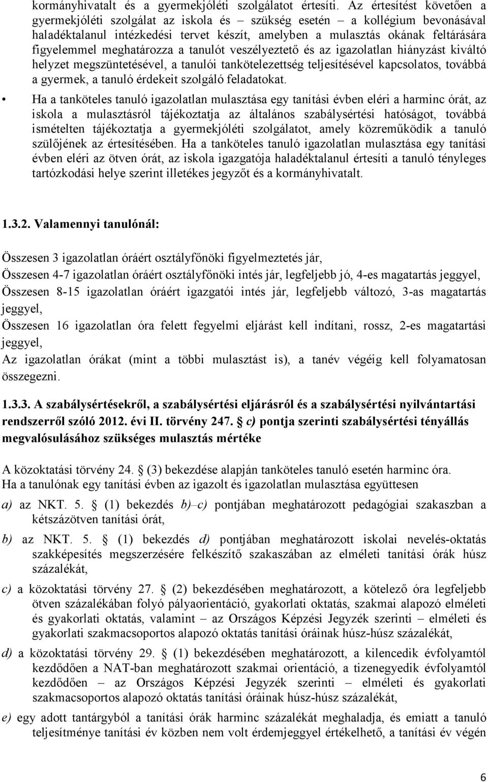 meghatározza a tanulót veszélyeztető és az igazolatlan hiányzást kiváltó helyzet megszüntetésével, a tanulói tankötelezettség teljesítésével kapcsolatos, továbbá a gyermek, a tanuló érdekeit szolgáló