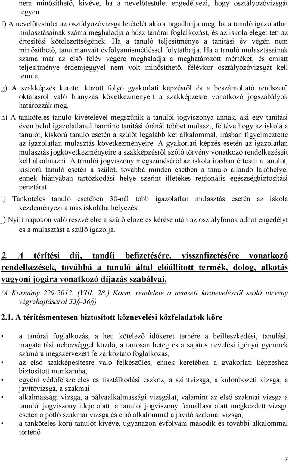 kötelezettségének. Ha a tanuló teljesítménye a tanítási év végén nem minősíthető, tanulmányait évfolyamismétléssel folytathatja.