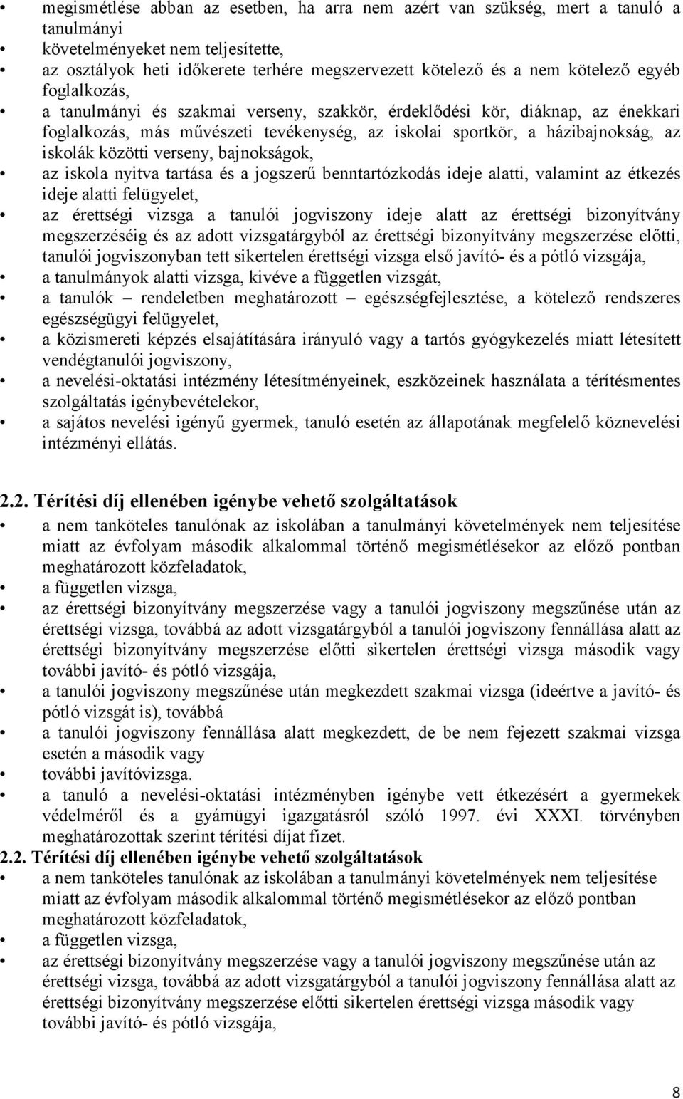 verseny, bajnokságok, az iskola nyitva tartása és a jogszerű benntartózkodás ideje alatti, valamint az étkezés ideje alatti felügyelet, az érettségi vizsga a tanulói jogviszony ideje alatt az