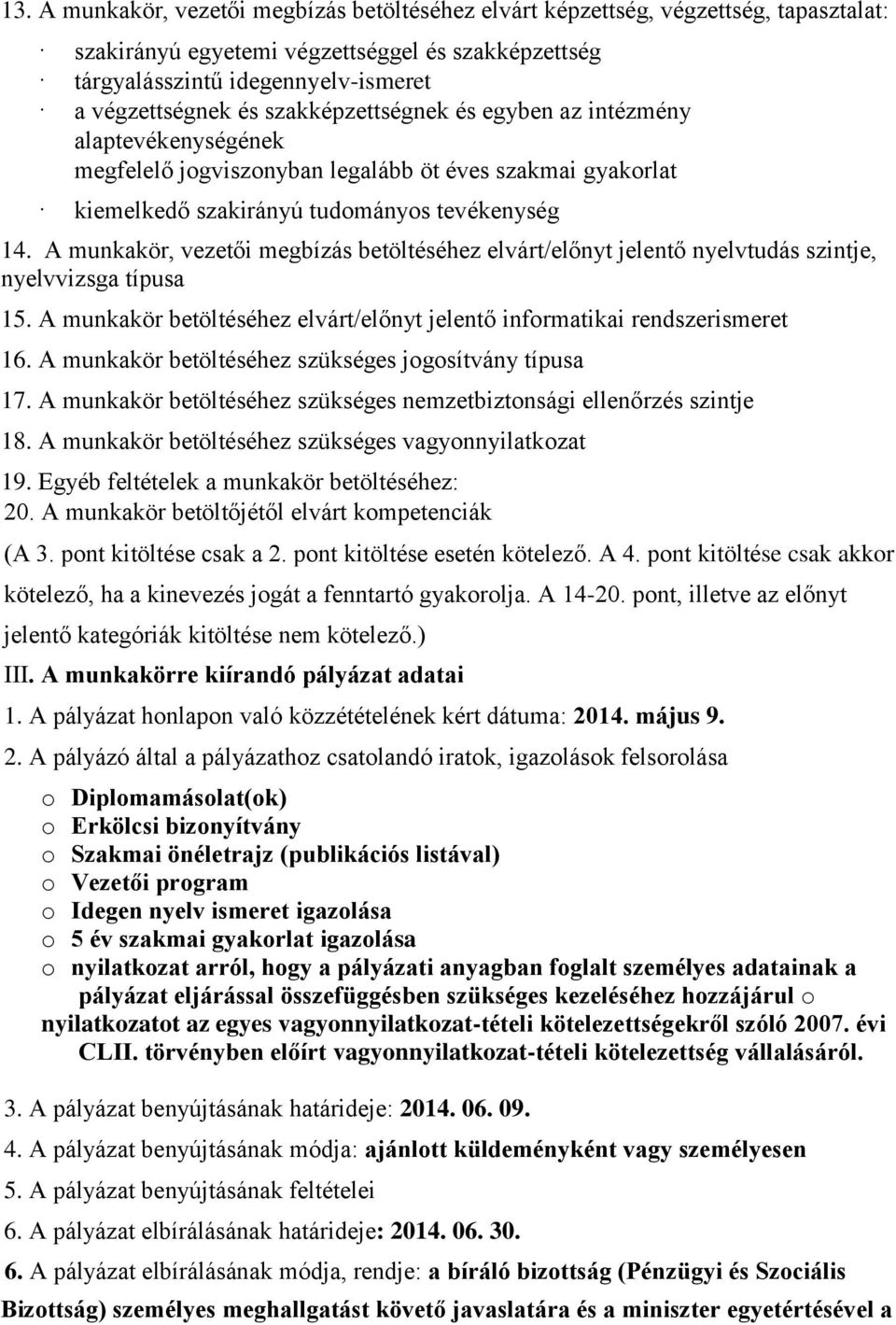 A munkakör, vezetői megbízás betöltéséhez elvárt/előnyt jelentő nyelvtudás szintje, nyelvvizsga típusa 15. A munkakör betöltéséhez elvárt/előnyt jelentő informatikai rendszerismeret 16.