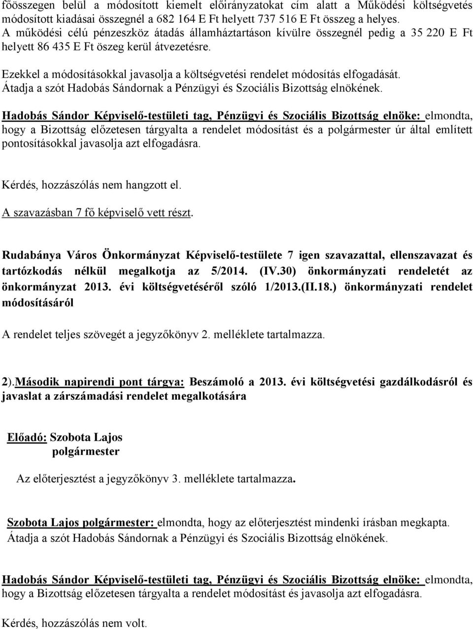 Ezekkel a módosításokkal javasolja a költségvetési rendelet módosítás elfogadását. Átadja a szót Hadobás Sándornak a Pénzügyi és Szociális Bizottság elnökének.