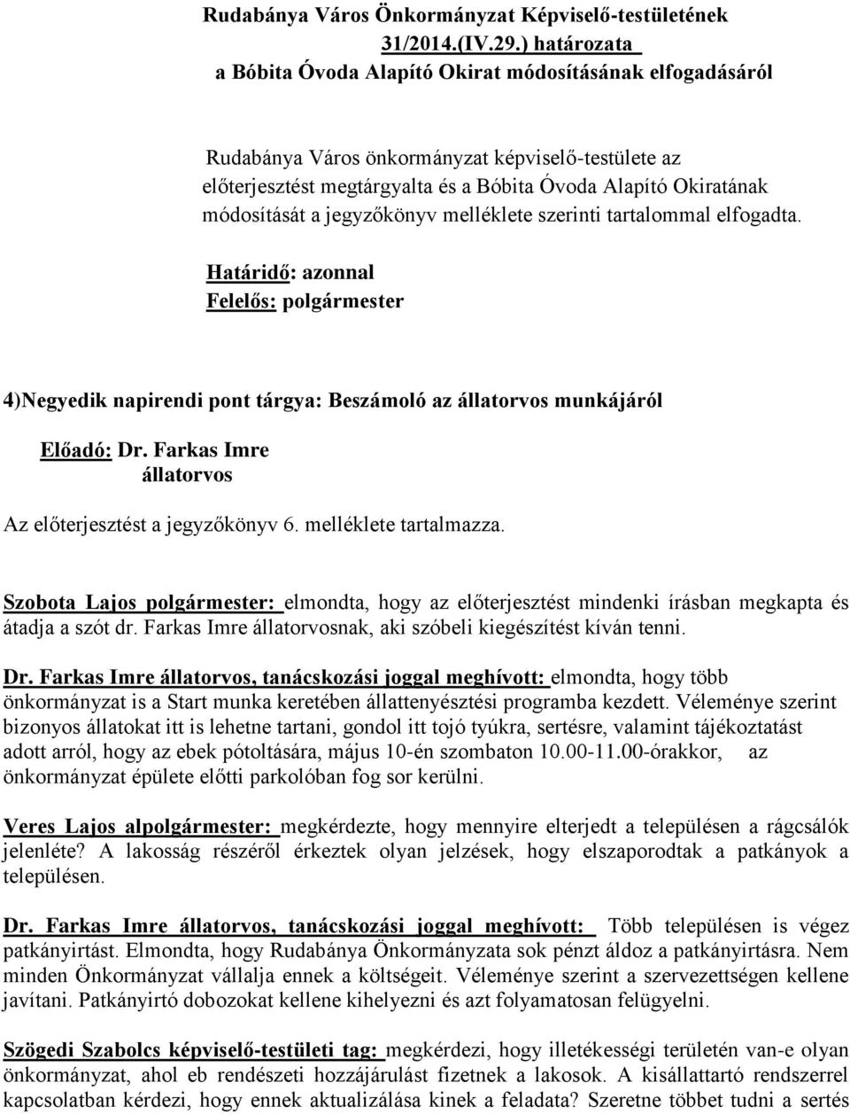 a jegyzőkönyv melléklete szerinti tartalommal elfogadta. Határidő: azonnal Felelős: 4)Negyedik napirendi pont tárgya: Beszámoló az állatorvos munkájáról Előadó: Dr.