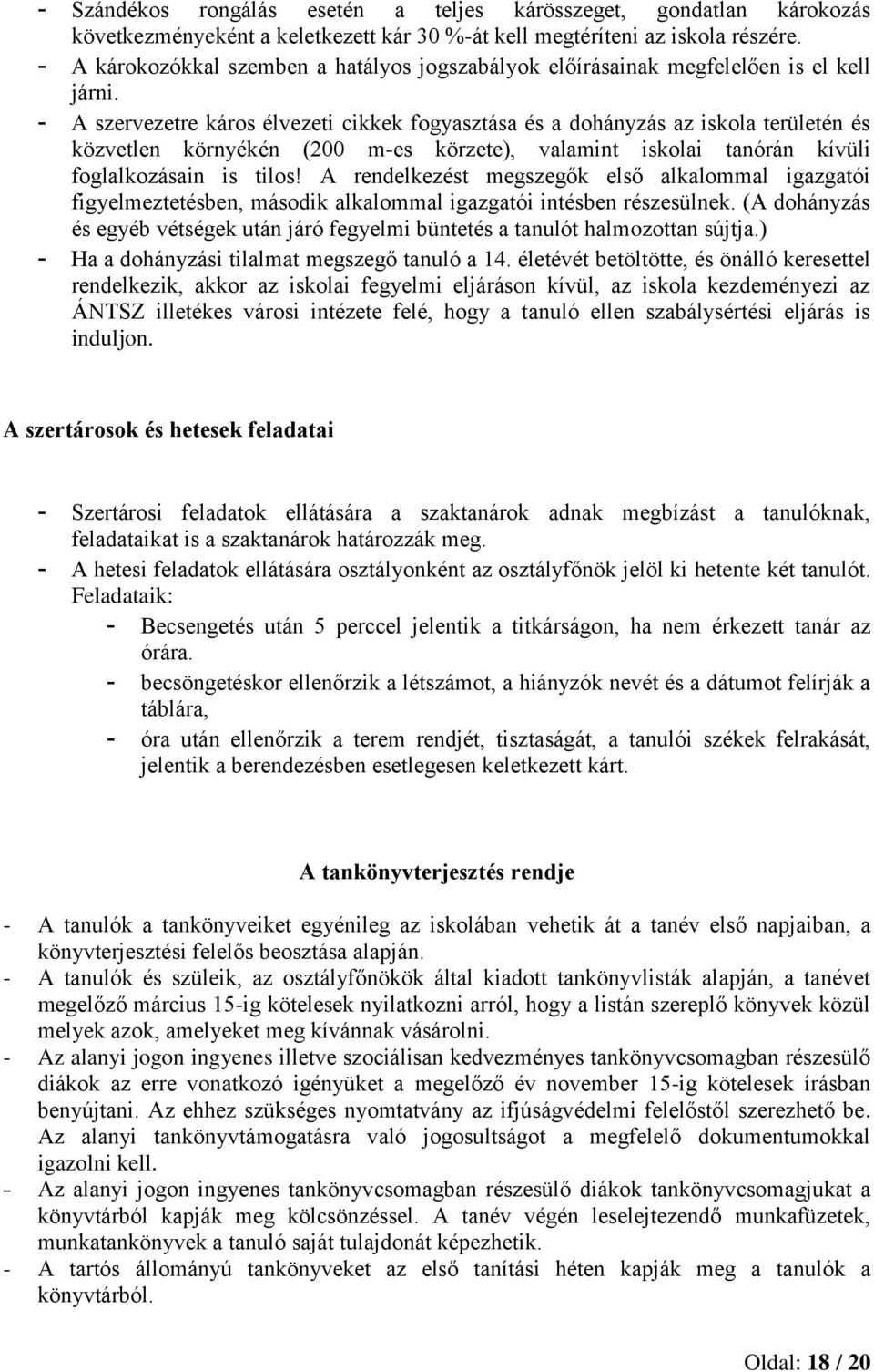 - A szervezetre káros élvezeti cikkek fogyasztása és a dohányzás az iskola területén és közvetlen környékén (200 m-es körzete), valamint iskolai tanórán kívüli foglalkozásain is tilos!