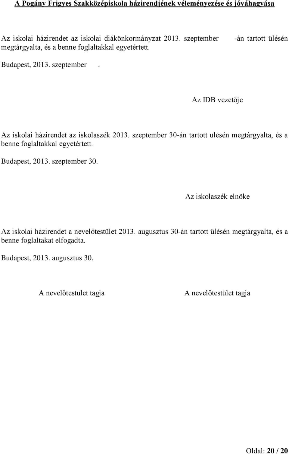 Az IDB vezetője Az iskolai házirendet az iskolaszék 2013. szeptember 30-án tartott ülésén megtárgyalta, és a benne foglaltakkal egyetértett. Budapest, 2013.