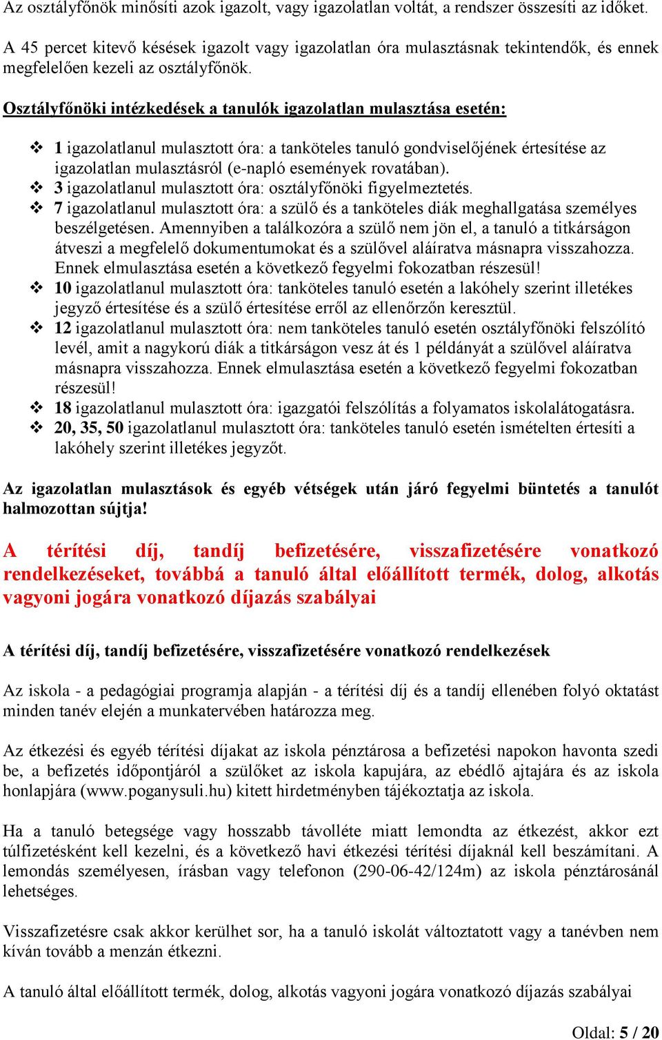 Osztályfőnöki intézkedések a tanulók igazolatlan mulasztása esetén: 1 igazolatlanul mulasztott óra: a tanköteles tanuló gondviselőjének értesítése az igazolatlan mulasztásról (e-napló események