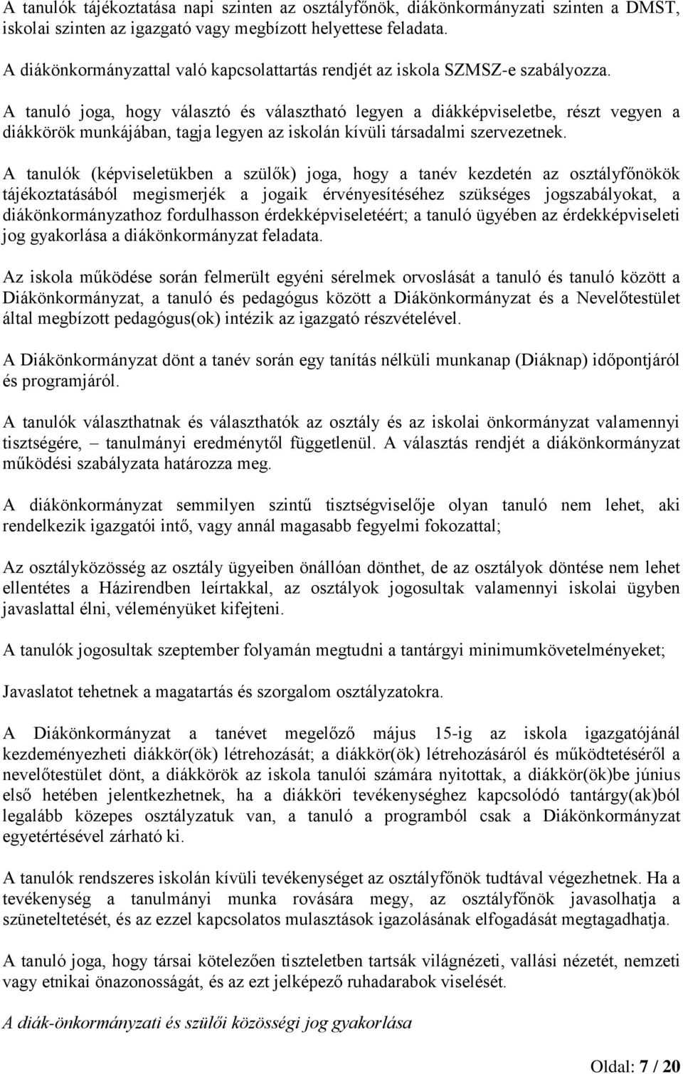 A tanuló joga, hogy választó és választható legyen a diákképviseletbe, részt vegyen a diákkörök munkájában, tagja legyen az iskolán kívüli társadalmi szervezetnek.