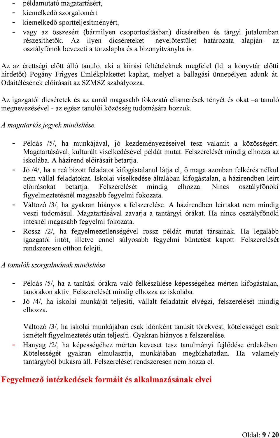 a könyvtár előtti hirdetőt) Pogány Frigyes Emlékplakettet kaphat, melyet a ballagási ünnepélyen adunk át. Odaítélésének előírásait az SZMSZ szabályozza.