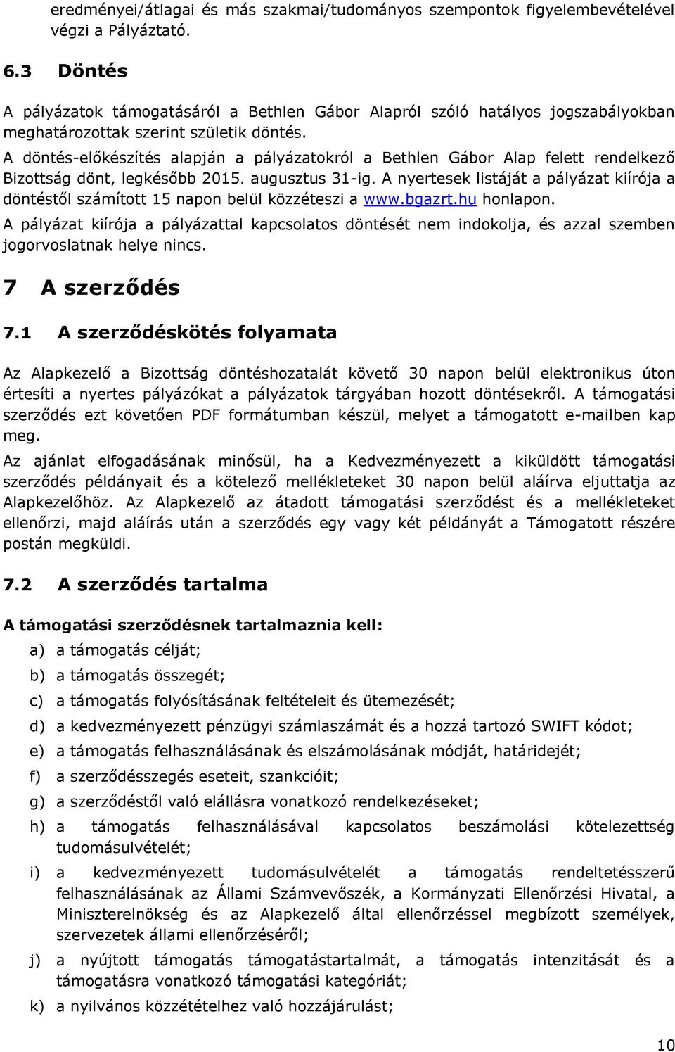 A döntés-előkészítés alapján a pályázatokról a Bethlen Gábor Alap felett rendelkező Bizottság dönt, legkésőbb 2015. augusztus 31-ig.