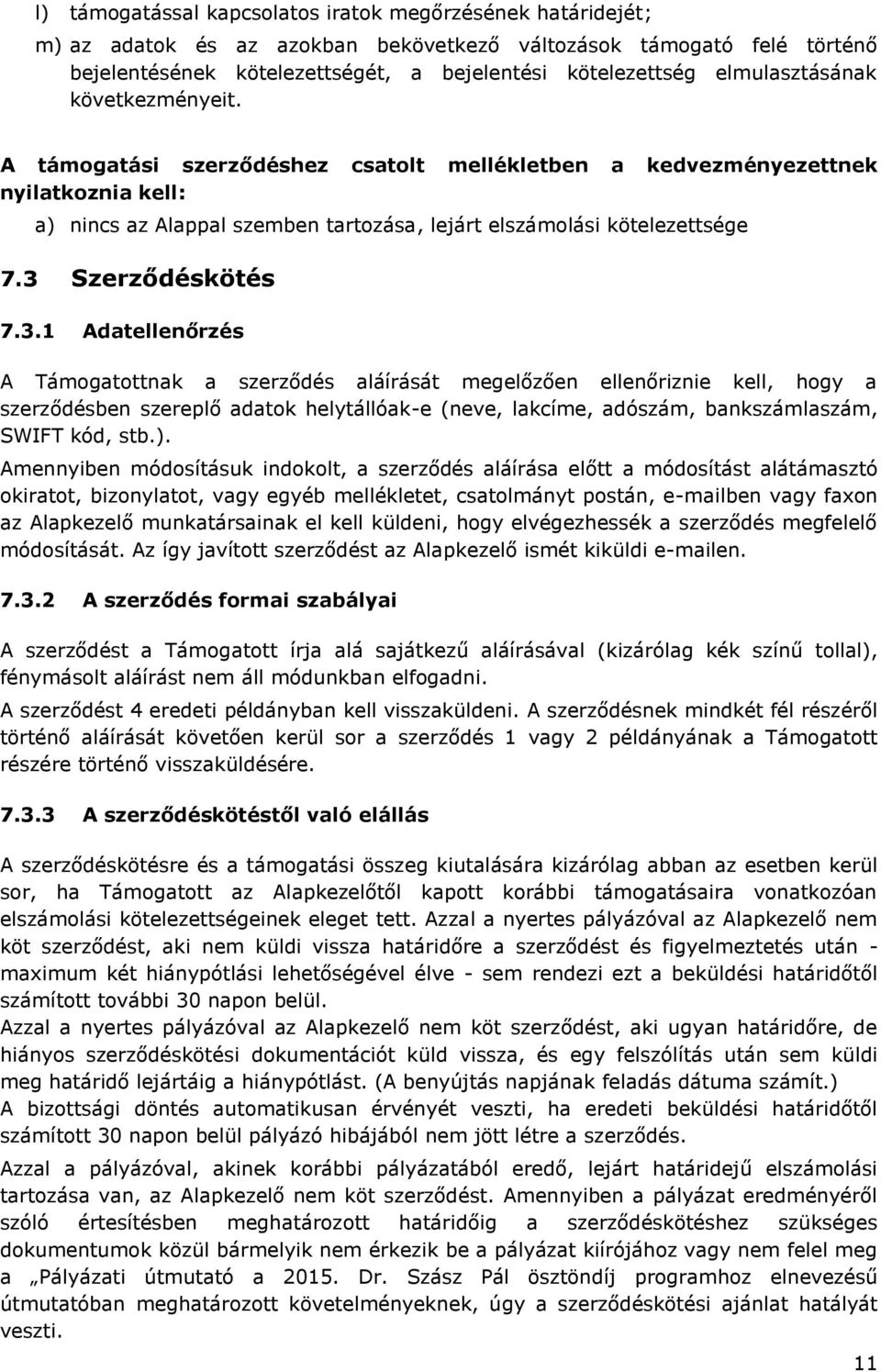 3 Szerződéskötés 7.3.1 Adatellenőrzés A Támogatottnak a szerződés aláírását megelőzően ellenőriznie kell, hogy a szerződésben szereplő adatok helytállóak-e (neve, lakcíme, adószám, bankszámlaszám, SWIFT kód, stb.