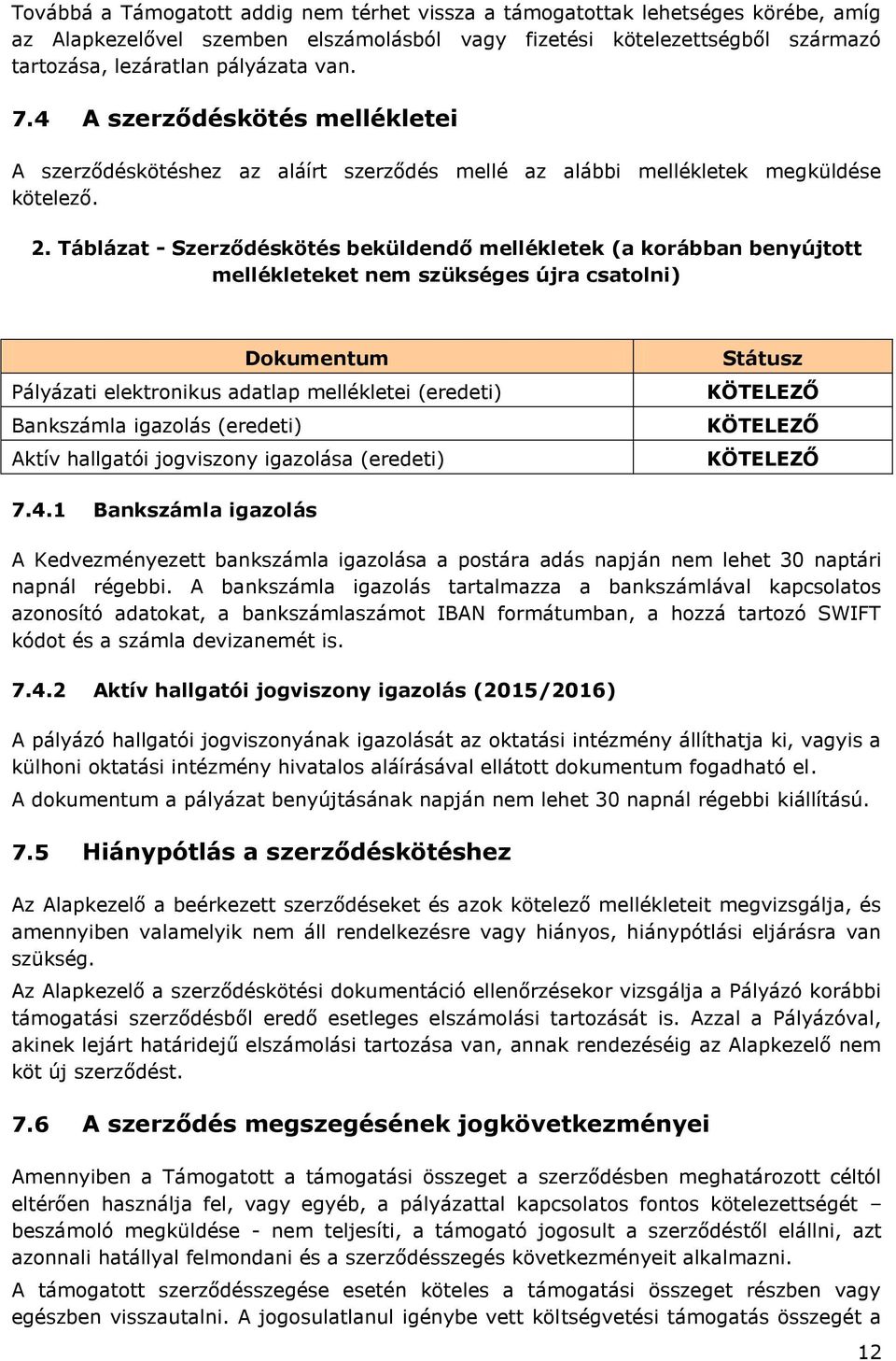 Táblázat - Szerződéskötés beküldendő mellékletek (a korábban benyújtott mellékleteket nem szükséges újra csatolni) Dokumentum Pályázati elektronikus adatlap mellékletei (eredeti) Bankszámla igazolás