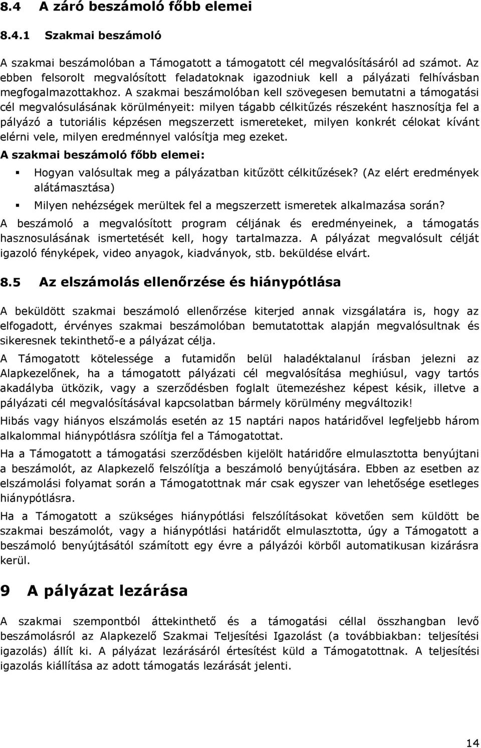 A szakmai beszámolóban kell szövegesen bemutatni a támogatási cél megvalósulásának körülményeit: milyen tágabb célkitűzés részeként hasznosítja fel a pályázó a tutoriális képzésen megszerzett