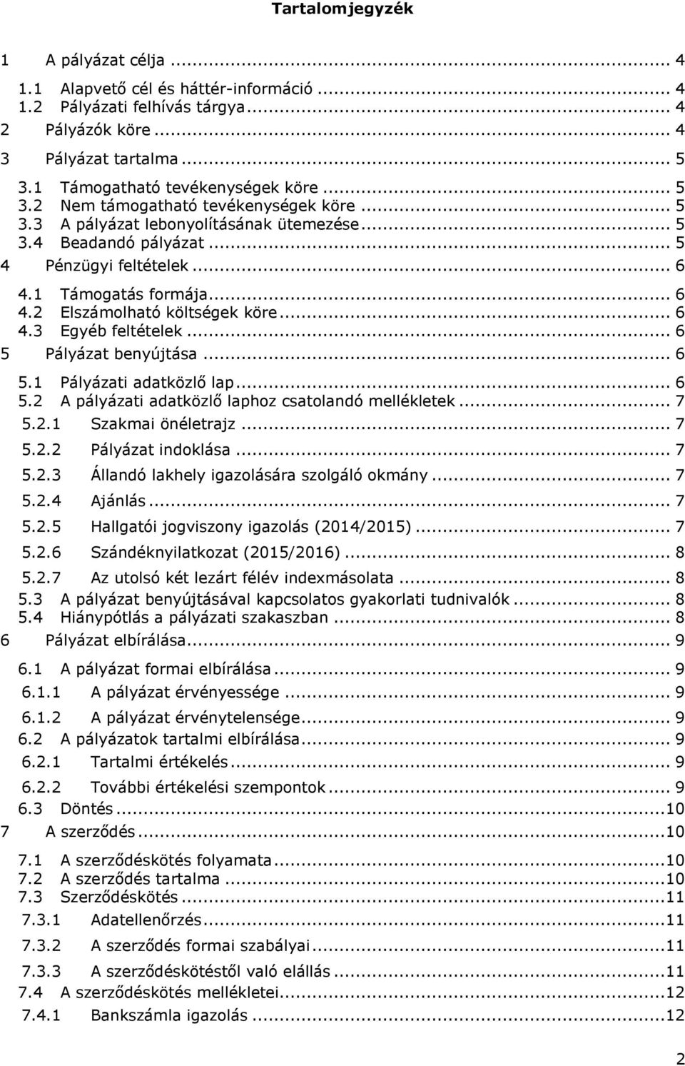 .. 6 4.3 Egyéb feltételek... 6 5 Pályázat benyújtása... 6 5.1 Pályázati adatközlő lap... 6 5.2 A pályázati adatközlő laphoz csatolandó mellékletek... 7 5.2.1 Szakmai önéletrajz... 7 5.2.2 Pályázat indoklása.