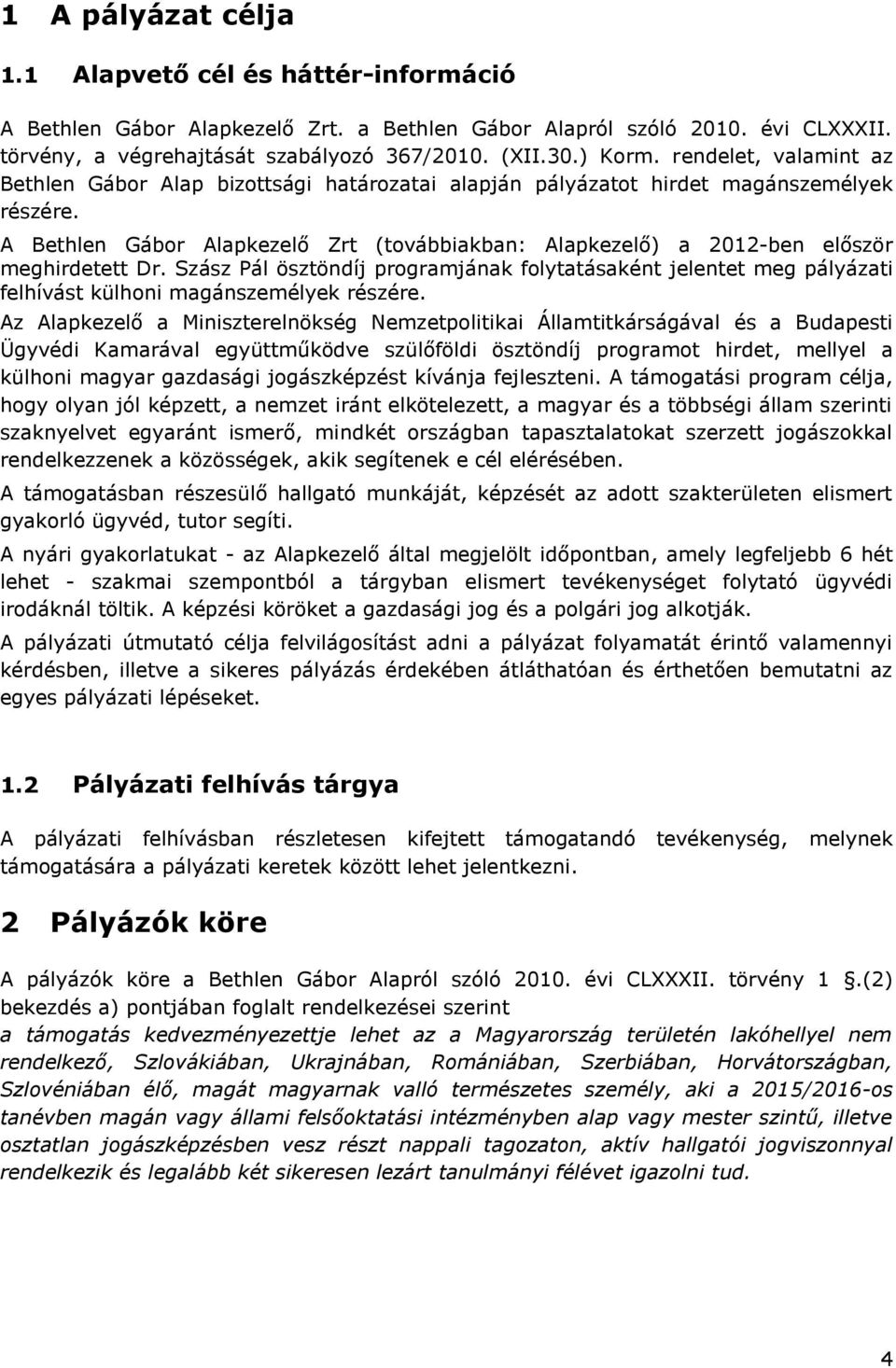 A Bethlen Gábor Alapkezelő Zrt (továbbiakban: Alapkezelő) a 2012-ben először meghirdetett Dr.