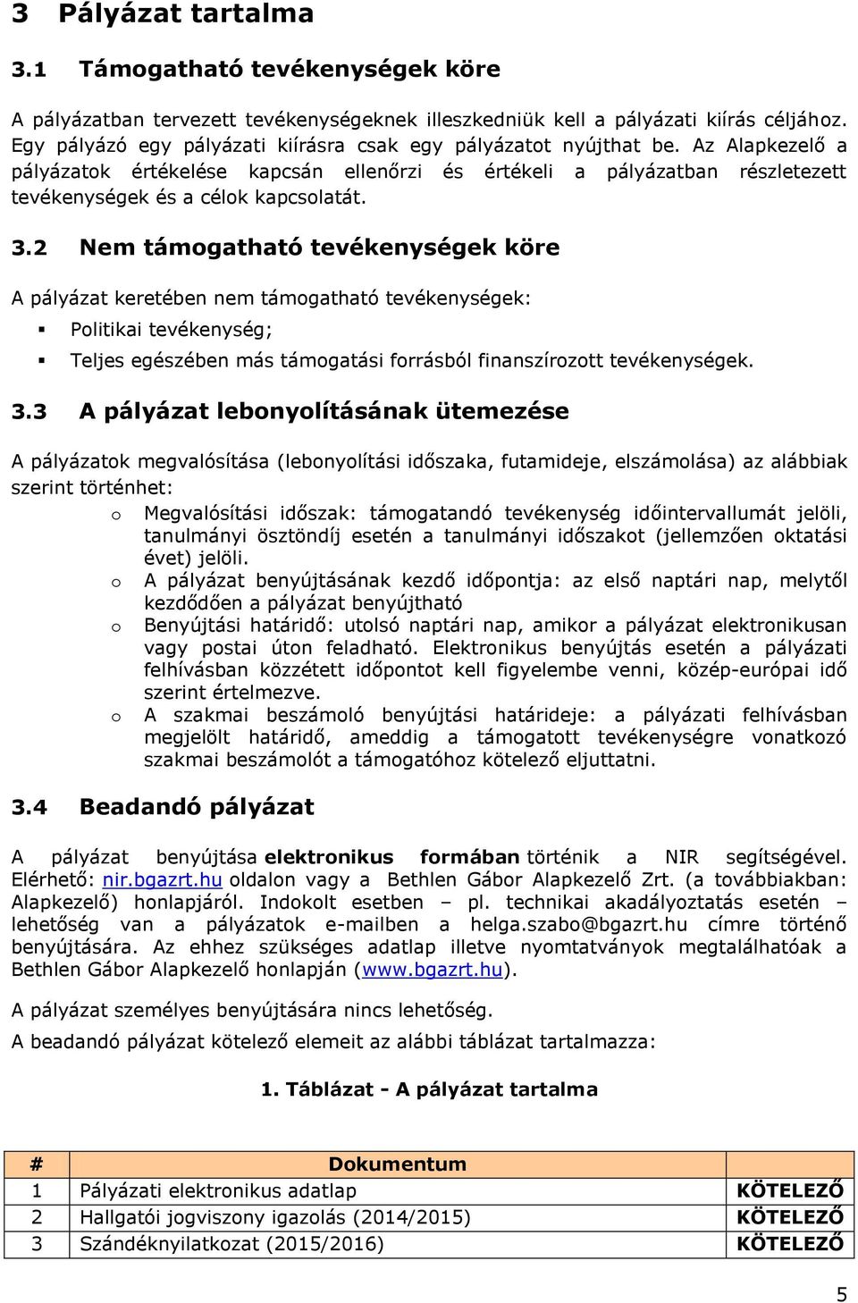 3.2 Nem támogatható tevékenységek köre A pályázat keretében nem támogatható tevékenységek: Politikai tevékenység; Teljes egészében más támogatási forrásból finanszírozott tevékenységek. 3.