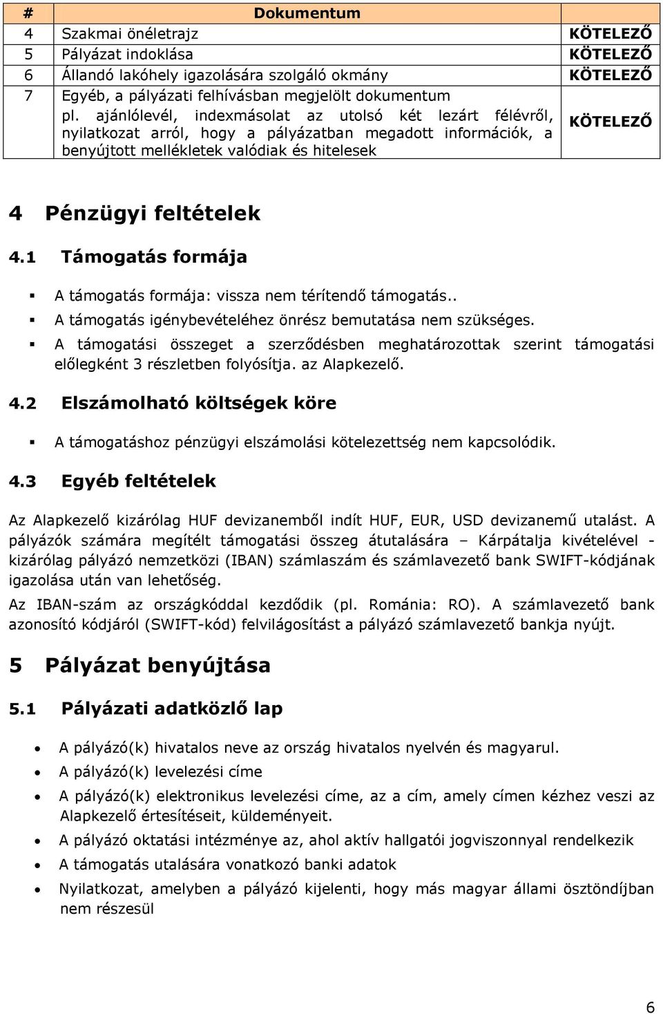 1 Támogatás formája A támogatás formája: vissza nem térítendő támogatás.. A támogatás igénybevételéhez önrész bemutatása nem szükséges.