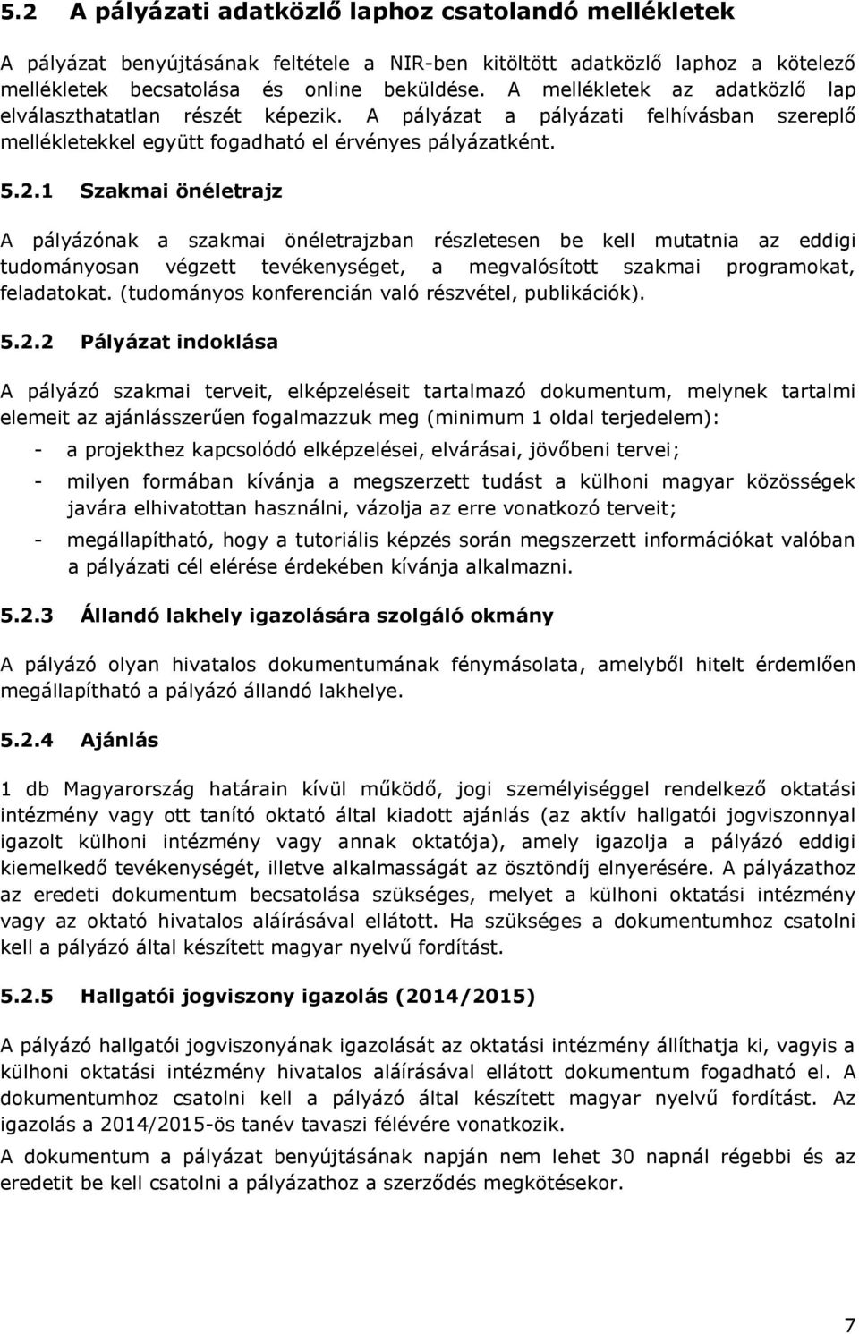 1 Szakmai önéletrajz A pályázónak a szakmai önéletrajzban részletesen be kell mutatnia az eddigi tudományosan végzett tevékenységet, a megvalósított szakmai programokat, feladatokat.