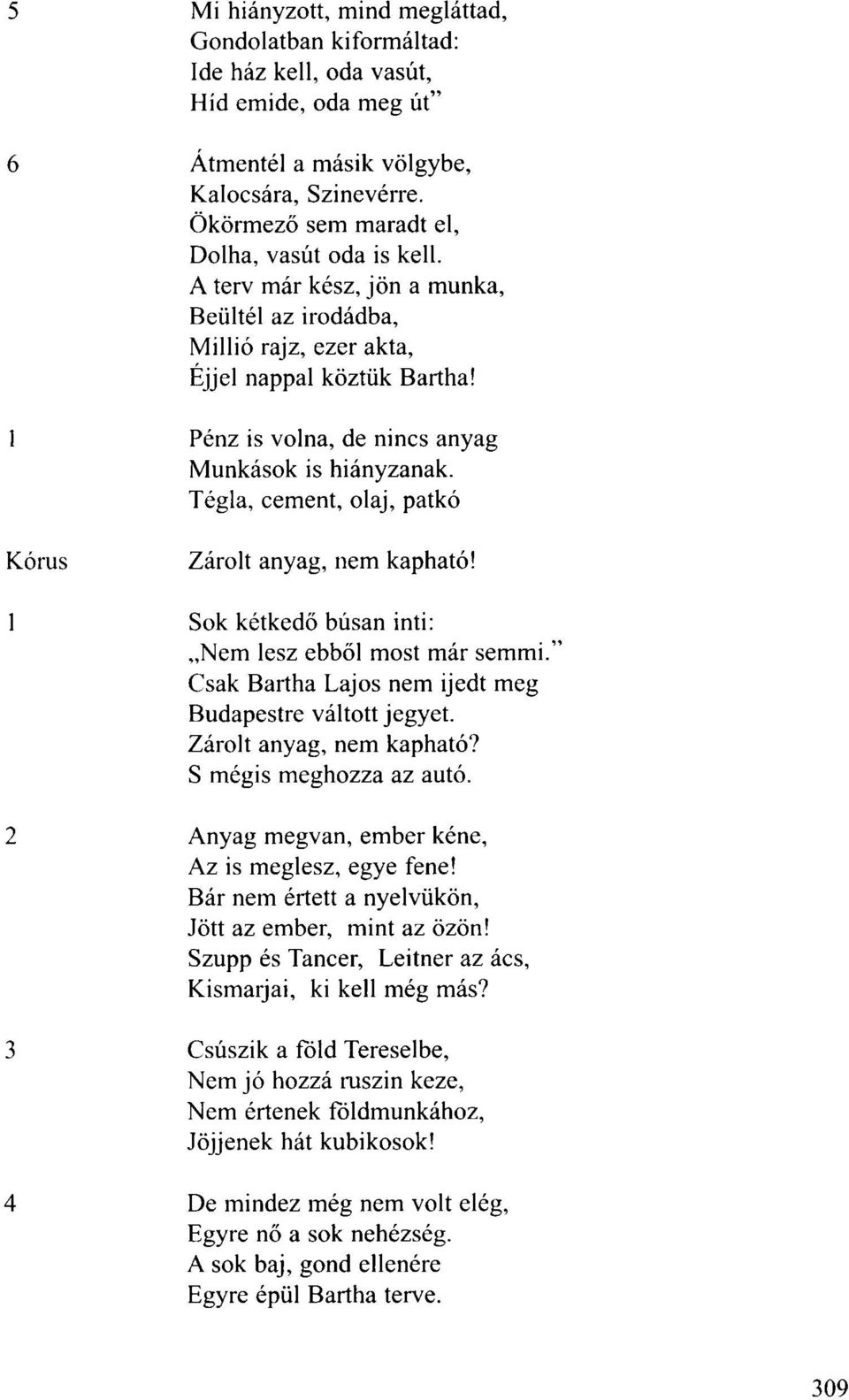 Pénz is volna, de nincs anyag Munkások is hiányzanak. Tégla, cement, olaj, patkó Zárolt anyag, nem kapható! Sok kétkedő búsan inti: Nem lesz ebből most már semmi.