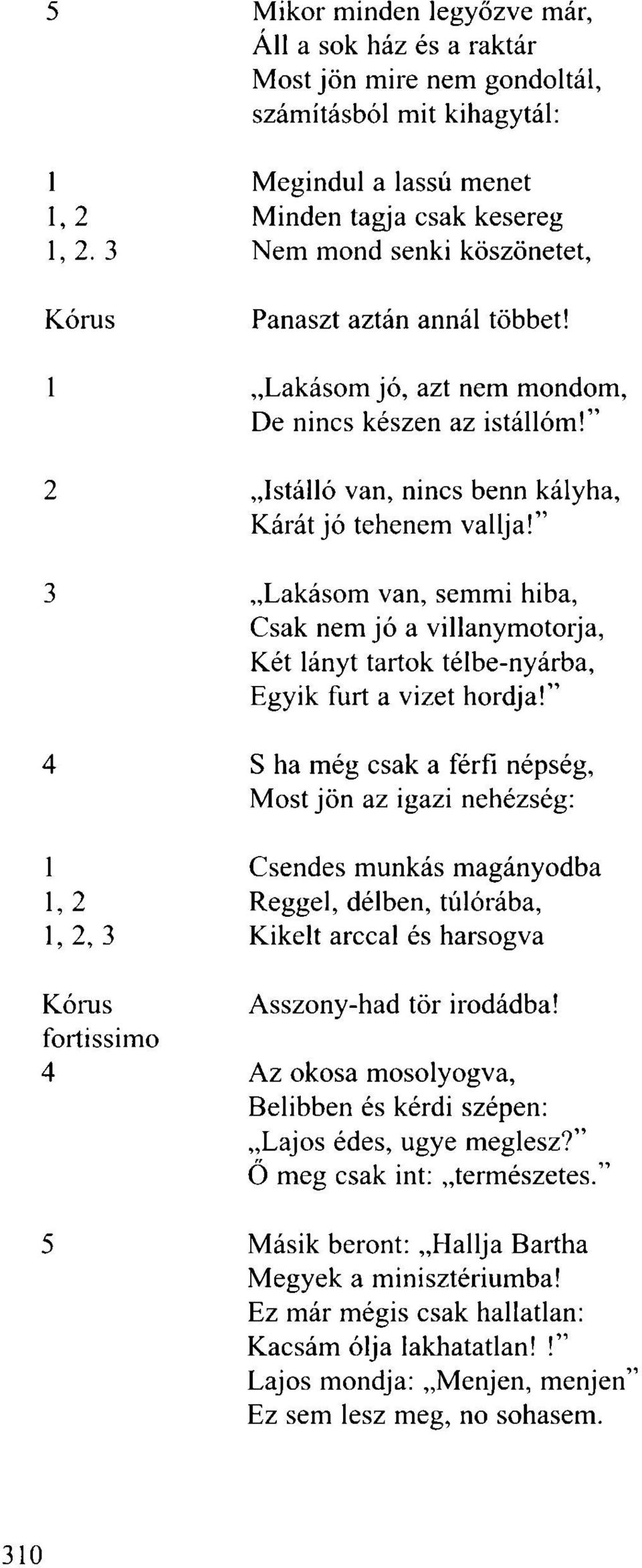 3 Lakásom van, semmi hiba, Csak nem jó a villanymotorja, Két lányt tartok télbe-nyárba, Egyik fúrt a vizet hordja!