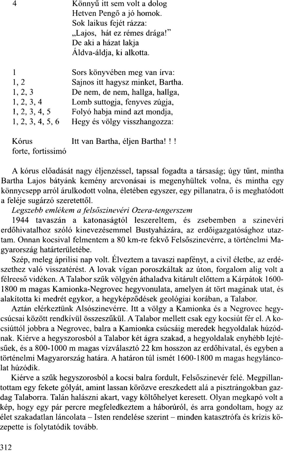 1,2,3 De nem, de nem, hallga, hallga, 1, 2, 3, 4 Lomb suttogja, fenyves zúgja, 1, 2, 3, 4, 5 Folyó habja mind azt mondja, 1, 2, 3, 4, 5, 6 Hegy és völgy visszhangozza: Kórus Itt van Bartha, éljen