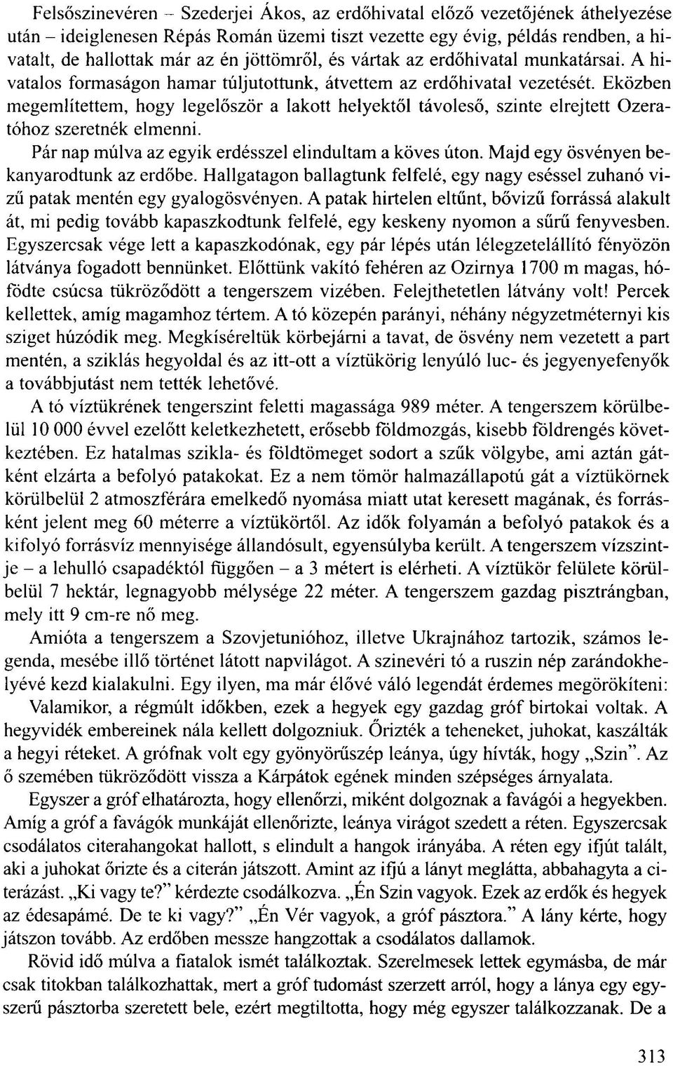 Eközben megemlítettem, hogy legelőször a lakott helyektől távoleső, szinte elrejtett Ozeratóhoz szeretnék elmenni. Pár nap múlva az egyik erdésszel elindultam a köves úton.