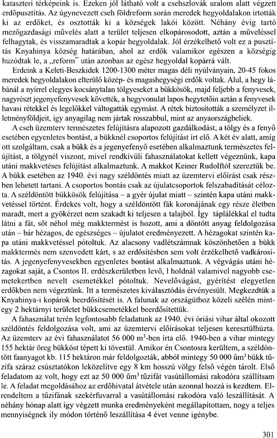 Néhány évig tartó mezőgazdasági művelés alatt a terület teljesen elkopárosodott, aztán a műveléssel felhagytak, és visszamaradtak a kopár hegyoldalak.