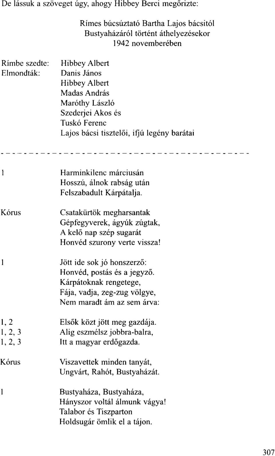 Kórus Csatakürtök megharsantak Gépfegyverek, ágyúk zúgtak, A kelő nap szép sugarát Honvéd szurony verte vissza! 1 Jött ide sok jó honszerző: Honvéd, postás és a jegyző.