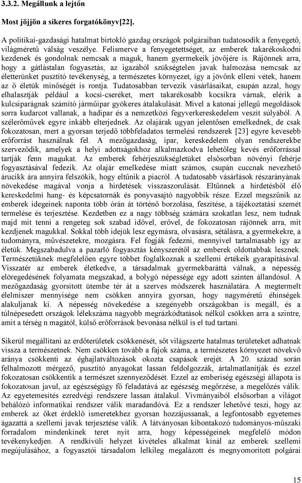 Rájönnek arra, hogy a gátlástalan fogyasztás, az igazából szükségtelen javak halmozása nemcsak az életterünket pusztító tevékenység, a természetes környezet, így a jövőnk elleni vétek, hanem az ő