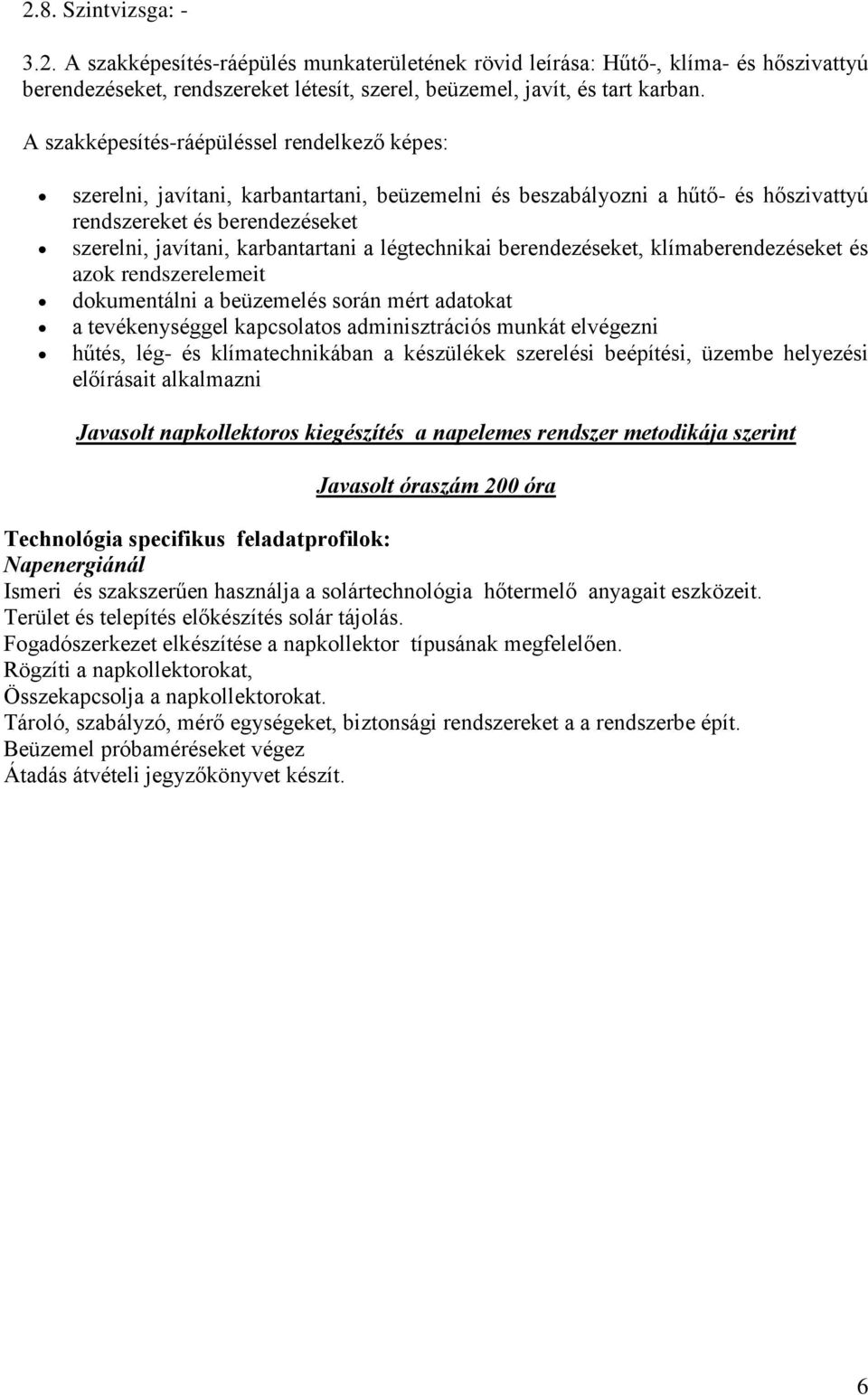 légtechnikai berendezéseket, klímaberendezéseket és azok rendszerelemeit dokumentálni a beüzemelés során mért adatokat a tevékenységgel kapcsolatos adminisztrációs munkát elvégezni hűtés, lég- és