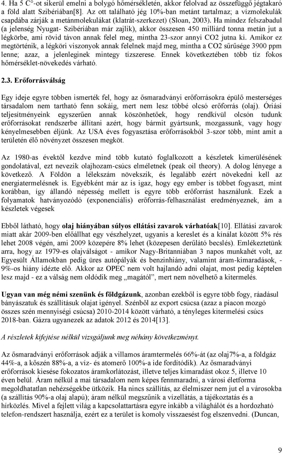 Ha mindez felszabadul (a jelenség Nyugat- Szibériában már zajlik), akkor összesen 450 milliárd tonna metán jut a légkörbe, ami rövid távon annak felel meg, mintha 23-szor annyi CO2 jutna ki.