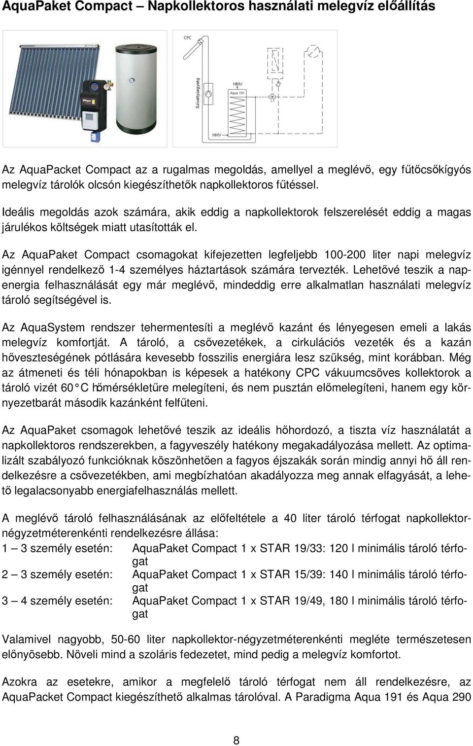 Az AquaPaket Compact csomagokat kifejezetten legfeljebb 100-200 liter napi melegvíz igénnyel rendelkező 1-4 személyes háztartások számára tervezték.