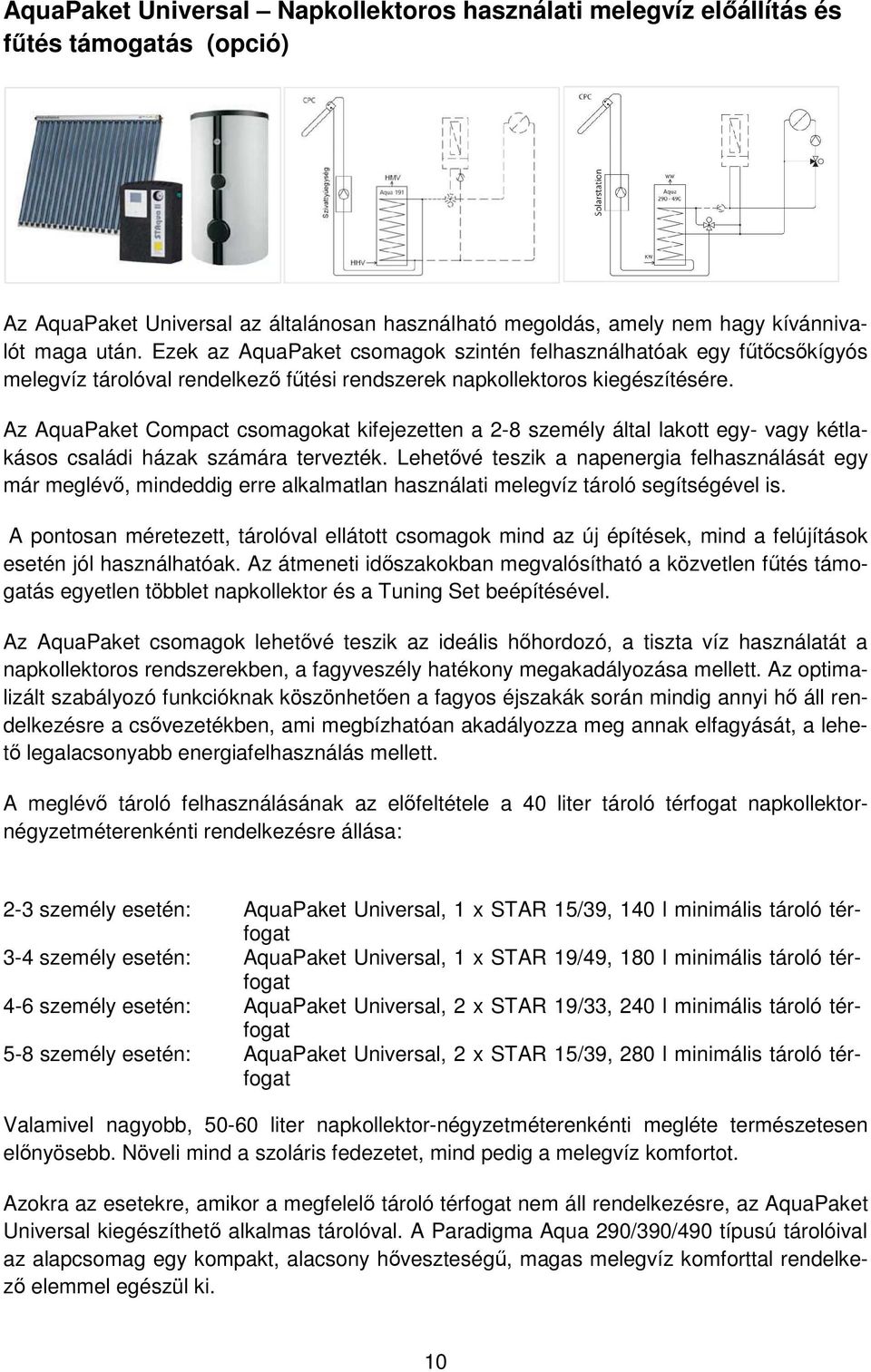 Az AquaPaket Compact csomagokat kifejezetten a 2-8 személy által lakott egy- vagy kétlakásos családi házak számára tervezték.