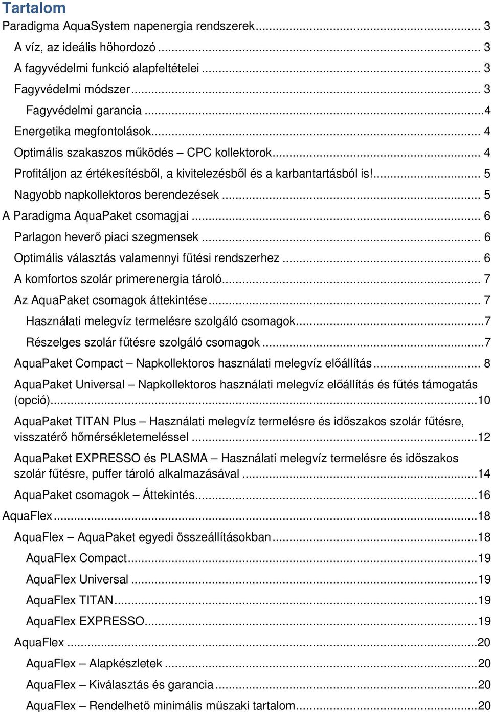 .. 5 A Paradigma AquaPaket csomagjai... 6 Parlagon heverő piaci szegmensek... 6 Optimális választás valamennyi fűtési rendszerhez... 6 A komfortos szolár primerenergia tároló.