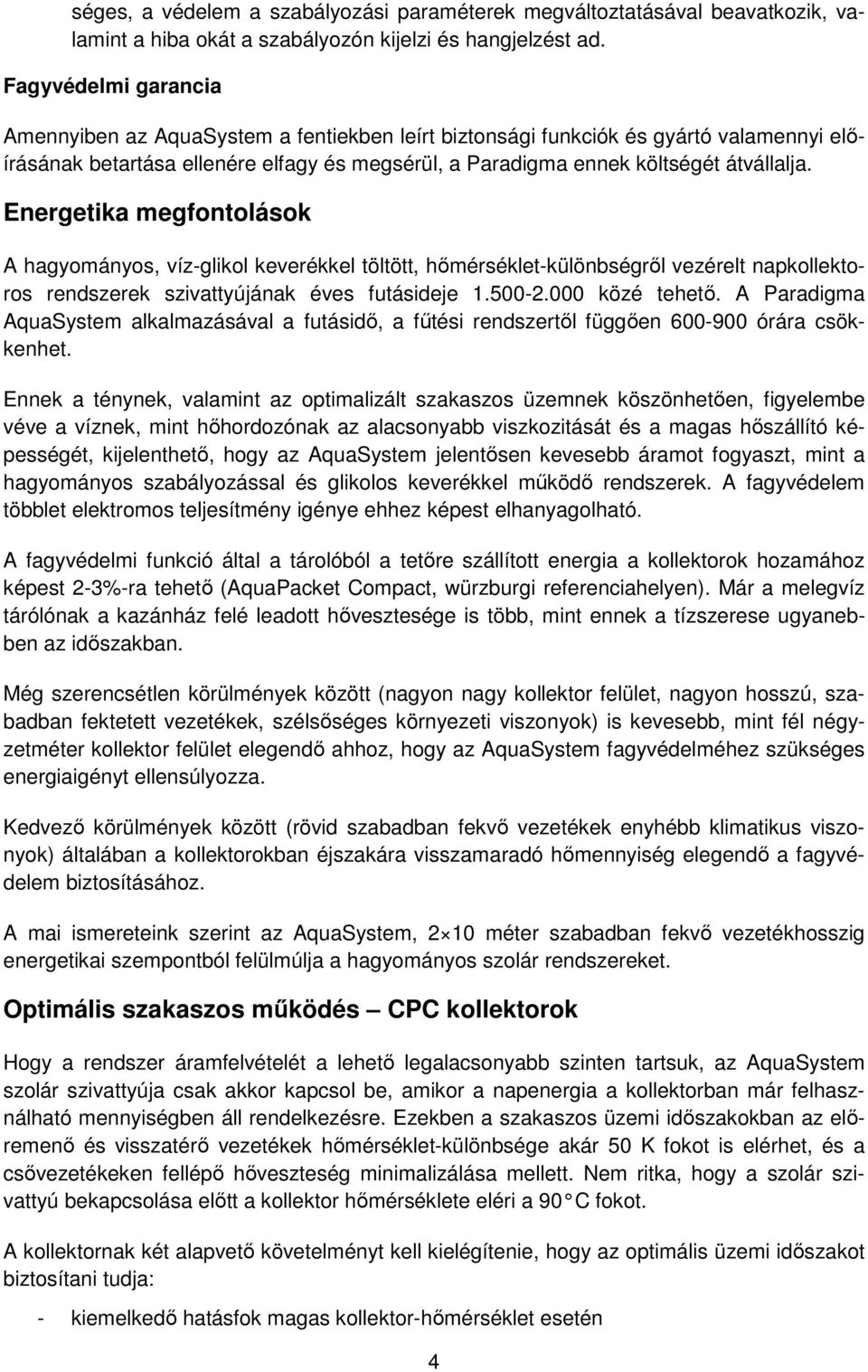 Energetika megfontolások A hagyományos, víz-glikol keverékkel töltött, hőmérséklet-különbségről vezérelt napkollektoros rendszerek szivattyújának éves futásideje 1.500-2.000 közé tehető.