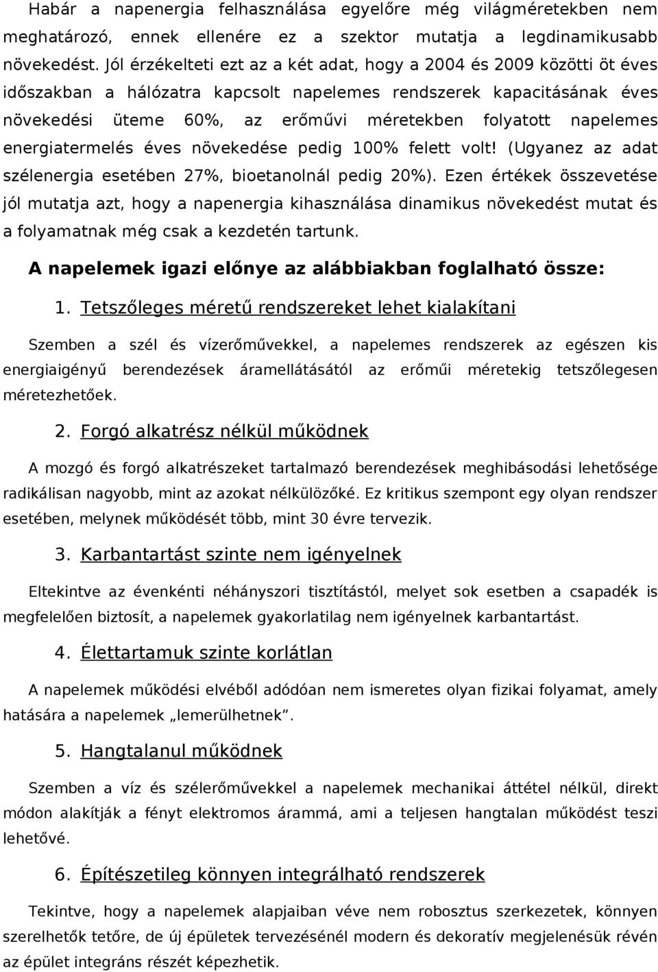 napelemes energiatermelés éves növekedése pedig 100% felett volt! (Ugyanez az adat szélenergia esetében 27%, bioetanolnál pedig 20%).