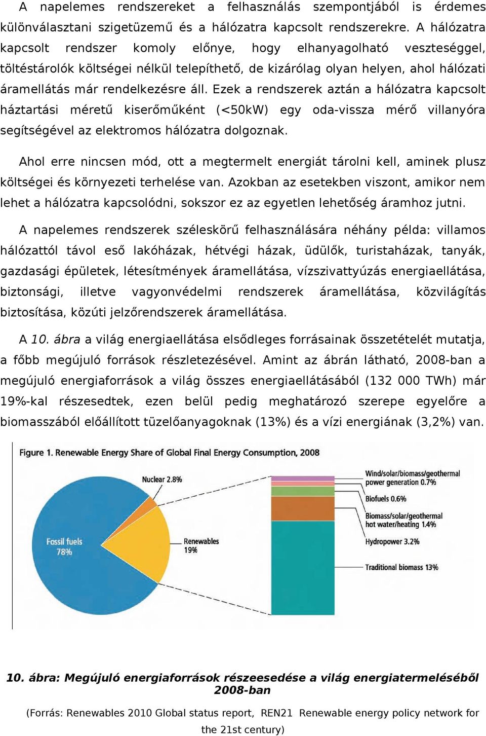 Ezek a rendszerek aztán a hálózatra kapcsolt háztartási méretű kiserőműként (<50kW) egy oda-vissza mérő villanyóra segítségével az elektromos hálózatra dolgoznak.