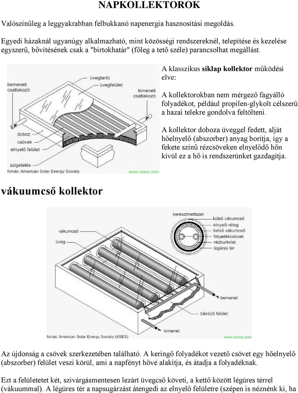 A klasszikus síklap kollektor működési elve: A kollektorokban nem mérgező fagyálló folyadékot, például propilen-glykolt célszerű a hazai telekre gondolva feltölteni.