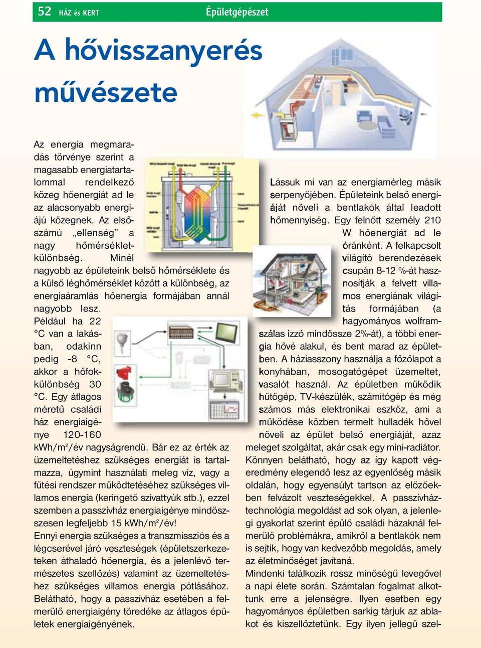 Minél nagyobb az épületeink belső hőmérséklete és a külső léghőmérséklet között a különbség, az energiaáramlás hőenergia formájában annál nagyobb lesz.