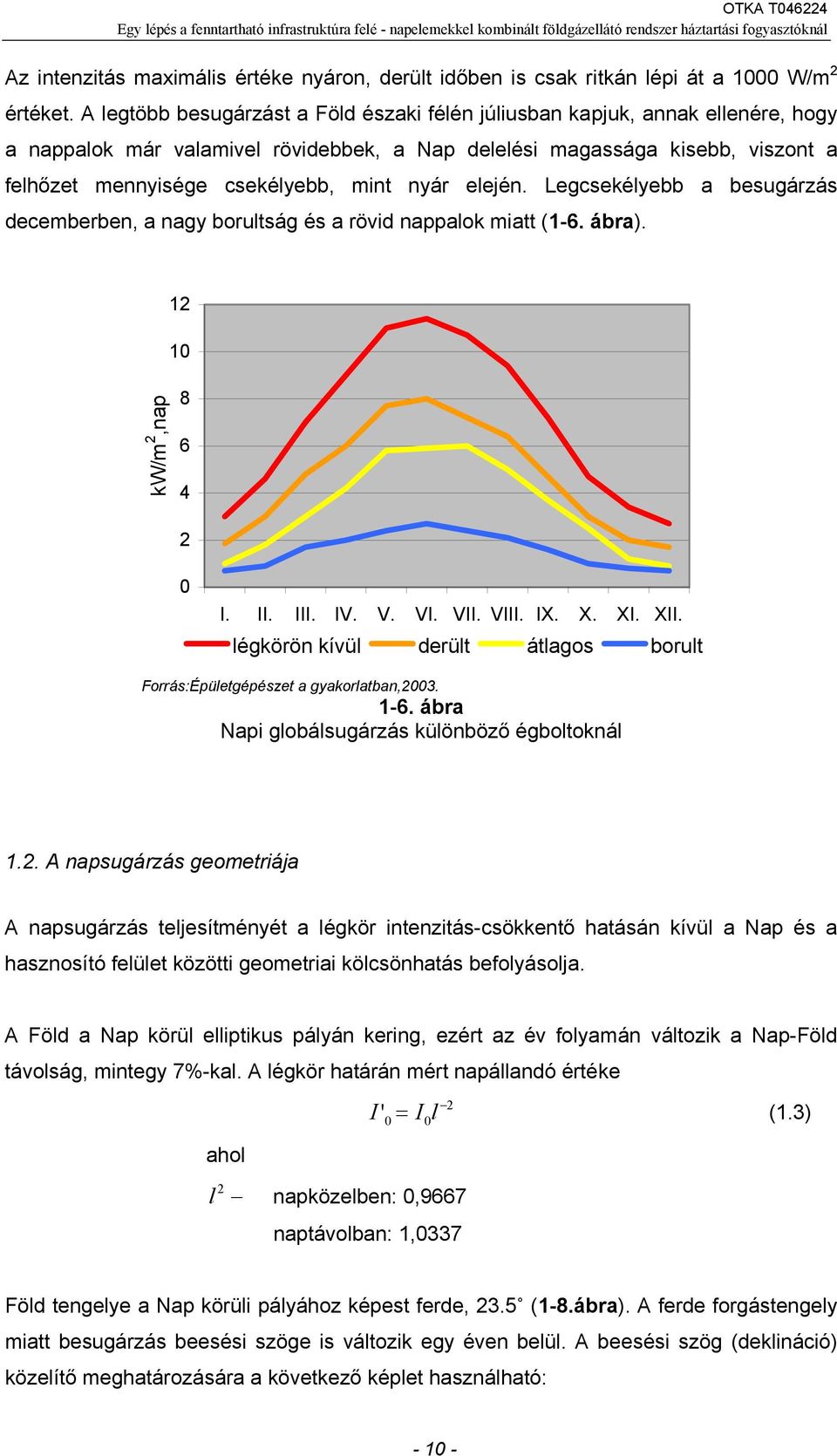 nyár elején. Legcsekélyebb a besugárzás decemberben, a nagy borultság és a rövid nappalok miatt (1-6. ábra). 12 10 kw/m 2,nap 8 6 4 2 0 I. II. III. IV. V. VI. VII. VIII. IX. X. XI. XII.