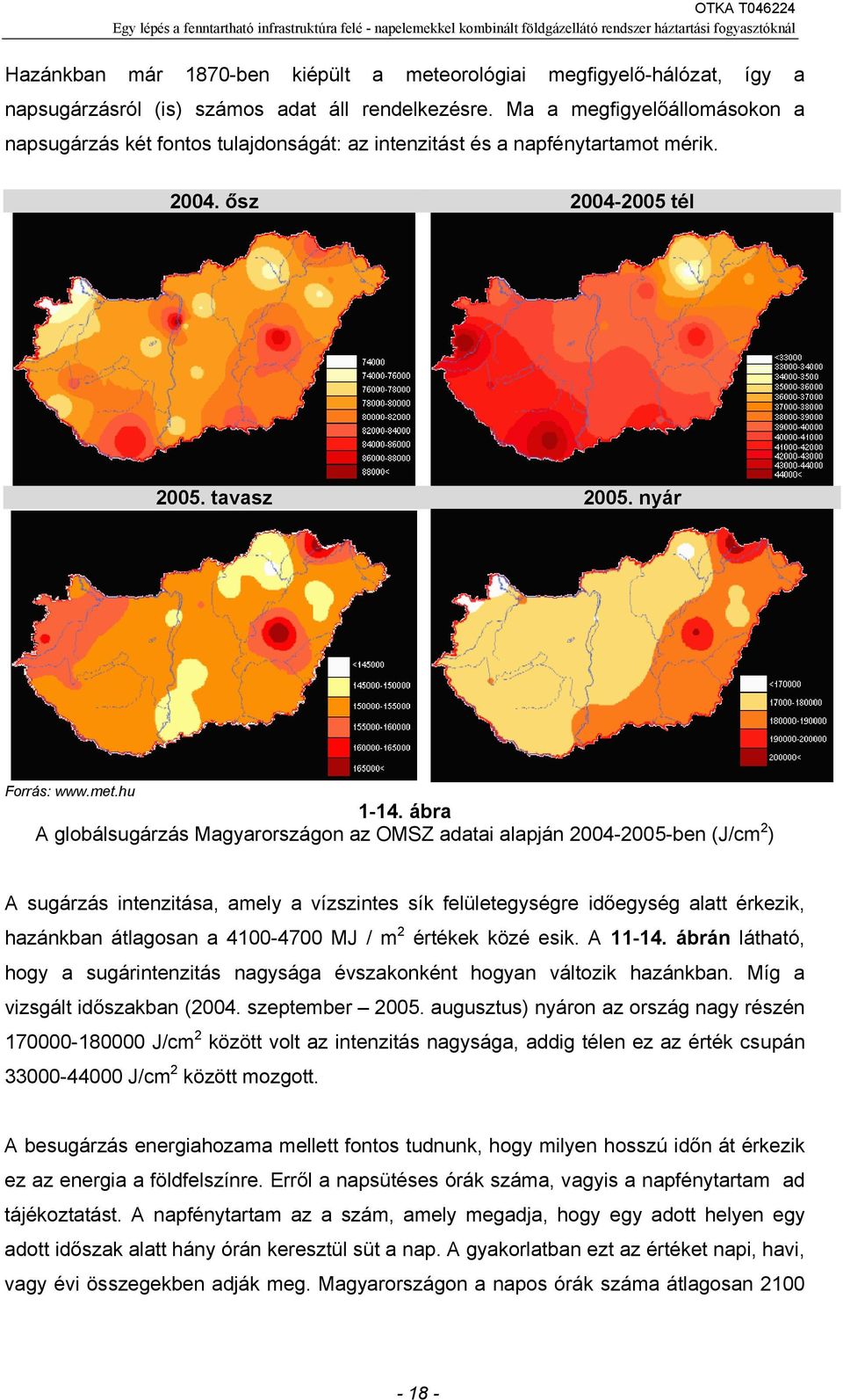 ábra A globálsugárzás Magyarországon az OMSZ adatai alapján 2004-2005-ben (J/cm 2 ) A sugárzás intenzitása, amely a vízszintes sík felületegységre időegység alatt érkezik, hazánkban átlagosan a