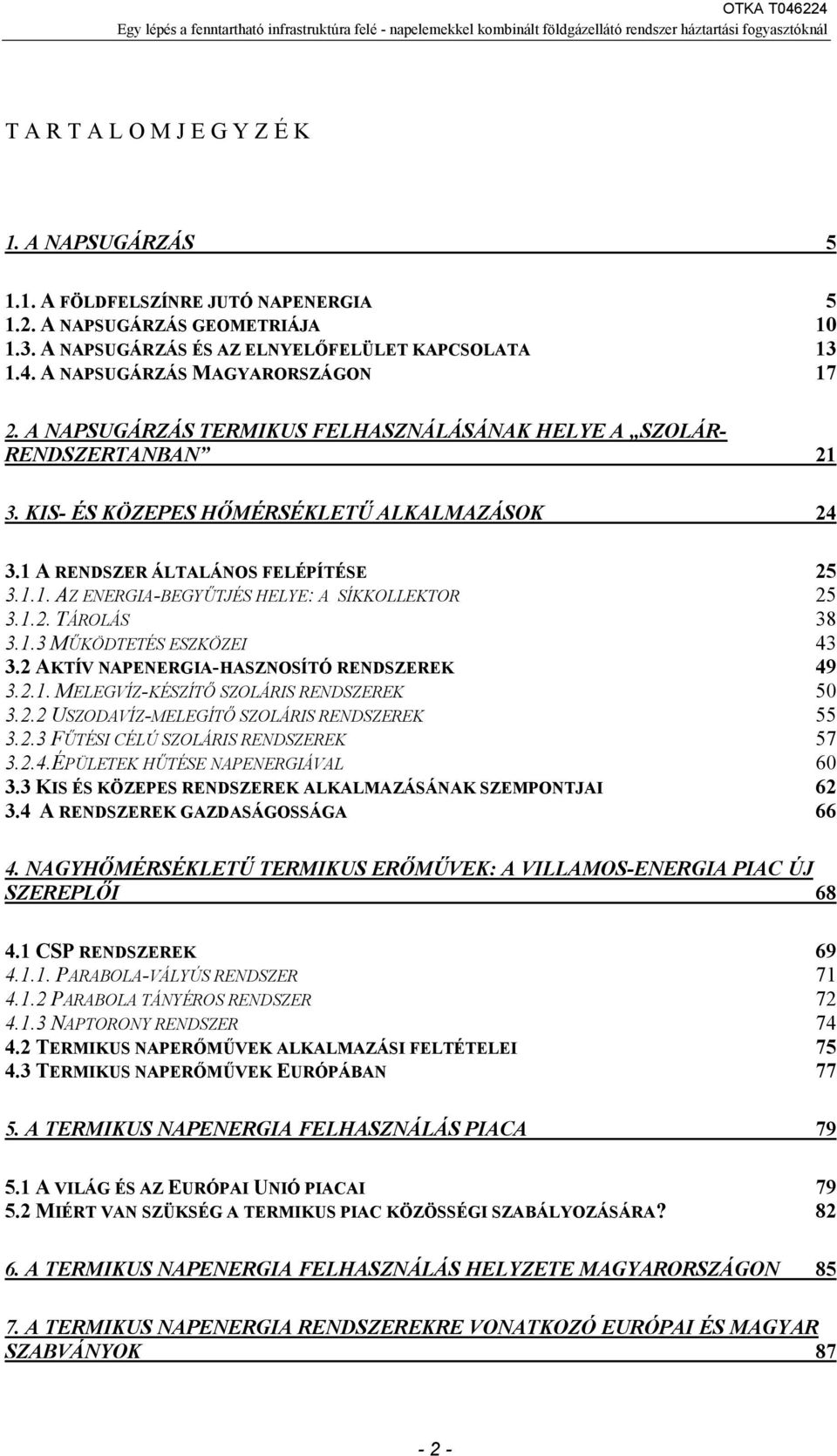 1.2. TÁROLÁS 38 3.1.3 MŰKÖDTETÉS ESZKÖZEI 43 3.2 AKTÍV NAPENERGIA-HASZNOSÍTÓ RENDSZEREK 49 3.2.1. MELEGVÍZ-KÉSZÍTŐ SZOLÁRIS RENDSZEREK 50 3.2.2 USZODAVÍZ-MELEGÍTŐ SZOLÁRIS RENDSZEREK 55 3.2.3 FŰTÉSI CÉLÚ SZOLÁRIS RENDSZEREK 57 3.